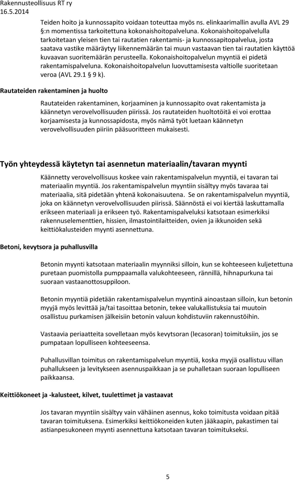 kuvaavan suoritemäärän perusteella. Kokonaishoitopalvelun myyntiä ei pidetä rakentamispalveluna. Kokonaishoitopalvelun luovuttamisesta valtiolle suoritetaan veroa (AVL 29.1 9 k).