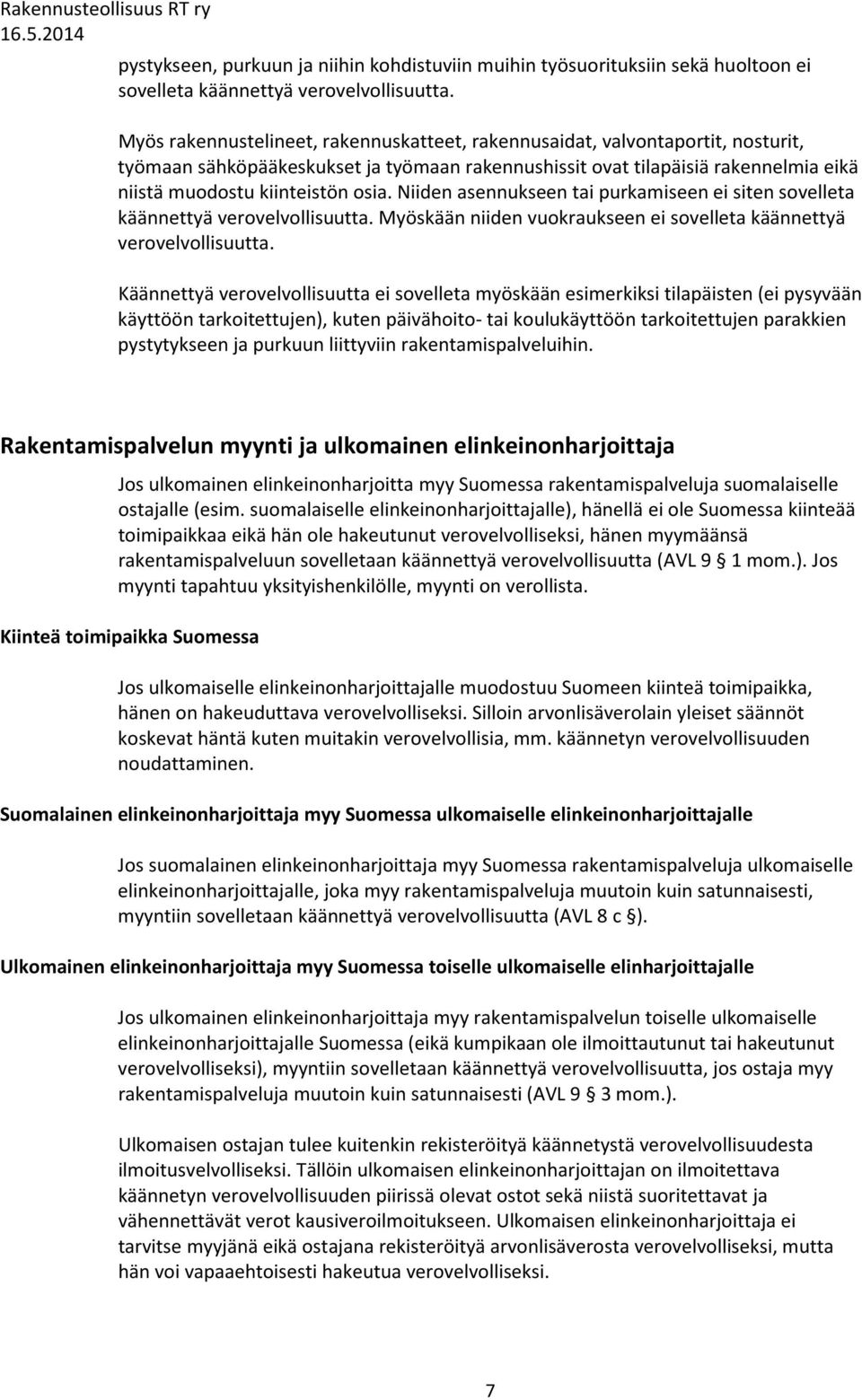 Niiden asennukseen tai purkamiseen ei siten sovelleta käännettyä verovelvollisuutta. Myöskään niiden vuokraukseen ei sovelleta käännettyä verovelvollisuutta.