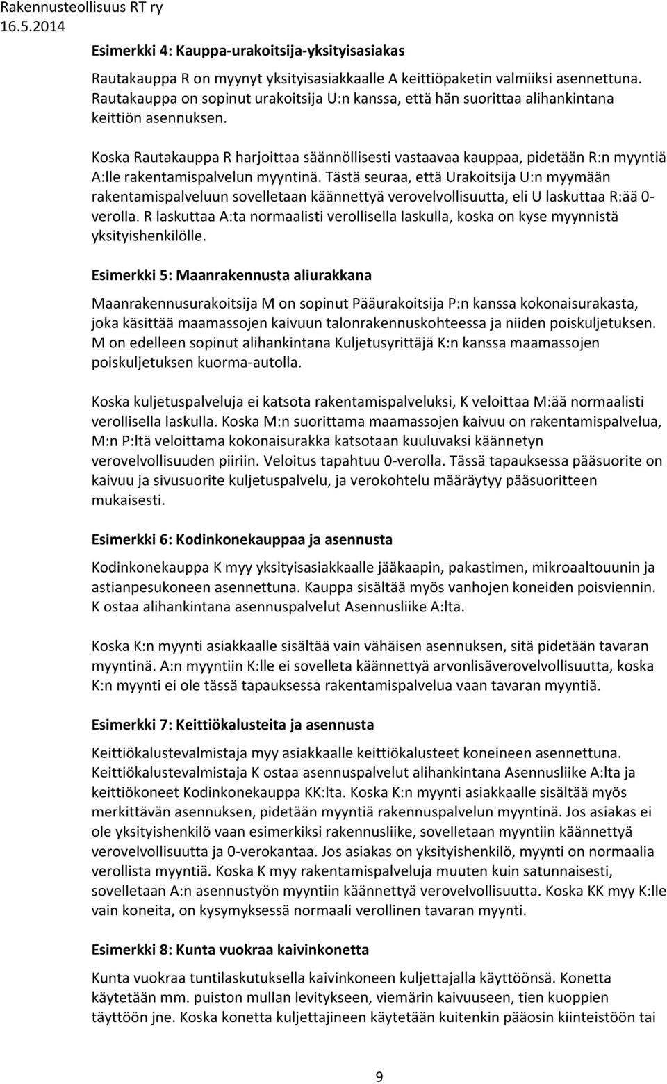 Koska Rautakauppa R harjoittaa säännöllisesti vastaavaa kauppaa, pidetään R:n myyntiä A:lle rakentamispalvelun myyntinä.