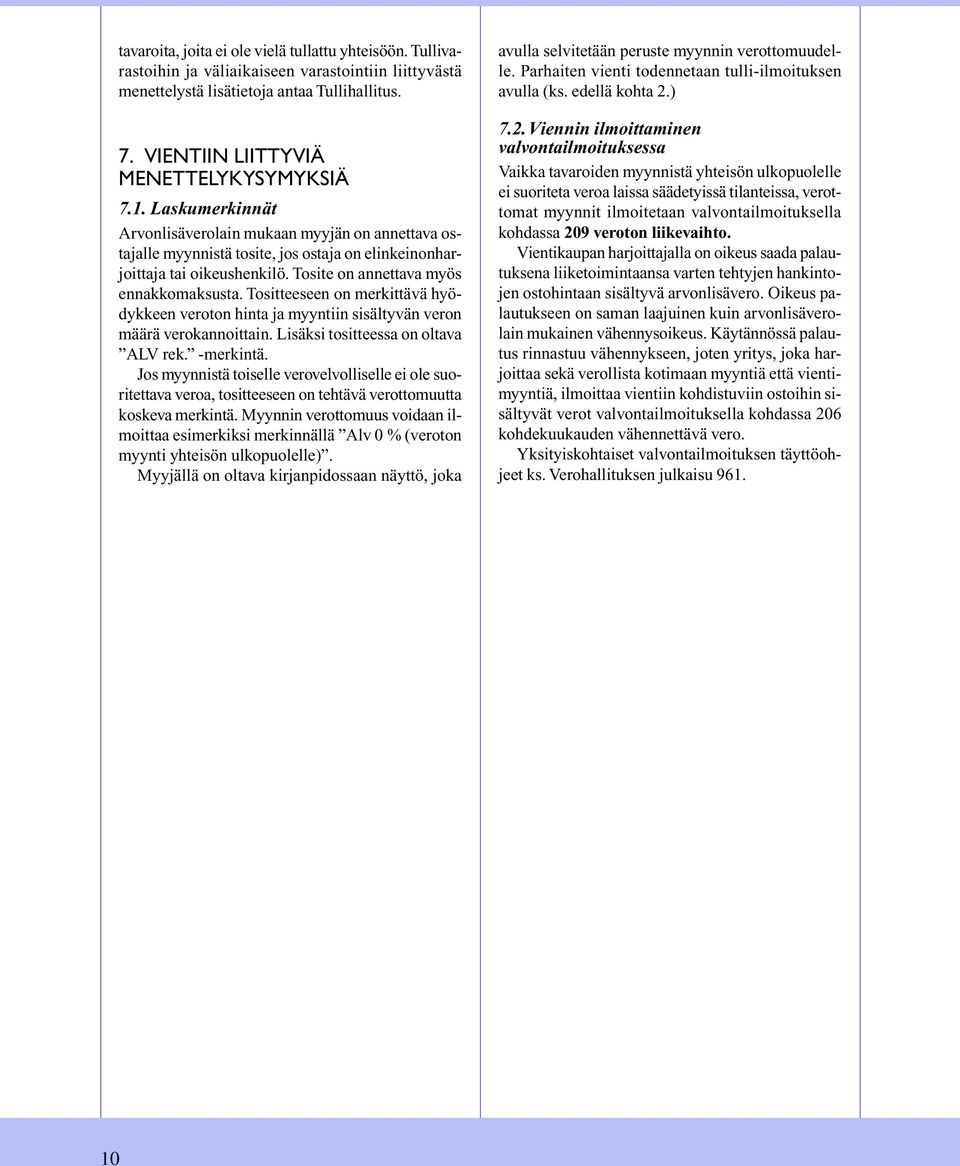 Tositteeseen on merkittävä hyödykkeen veroton hinta ja myyntiin sisältyvän veron määrä verokannoittain. Lisäksi tositteessa on oltava ALV rek. -merkintä.