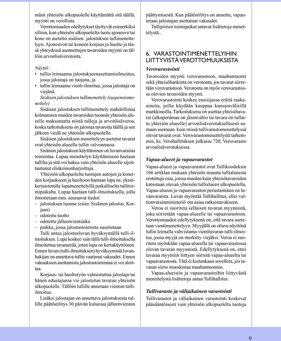 Ajoneuvon tai koneen korjaus ja huolto ja tässä yhteydessä asennettujen tavaroiden myynti on tällöin arvonlisäverotonta.