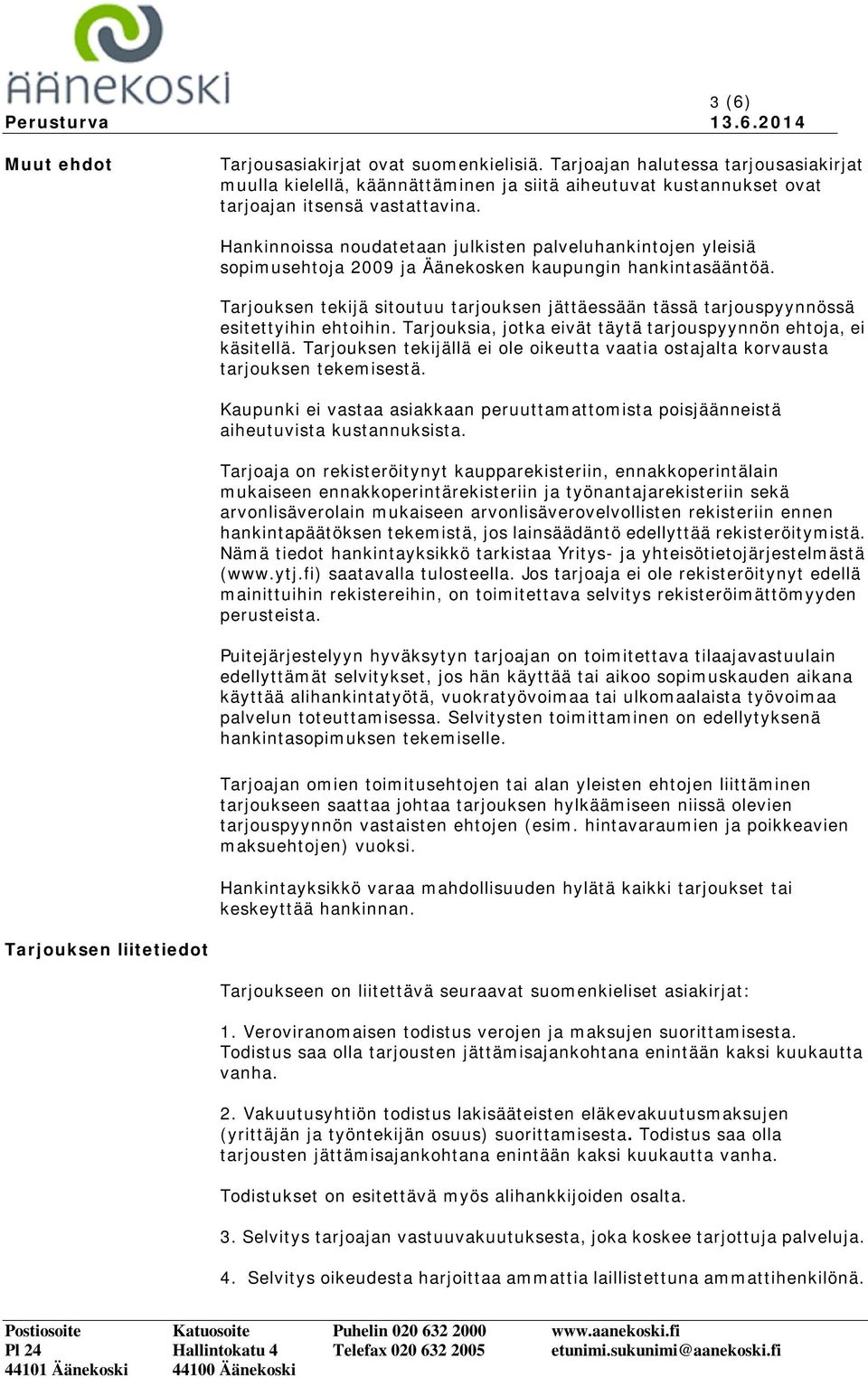 Tarjouksen tekijä sitoutuu tarjouksen jättäessään tässä tarjouspyynnössä esitettyihin ehtoihin. Tarjouksia, jotka eivät täytä tarjouspyynnön ehtoja, ei käsitellä.