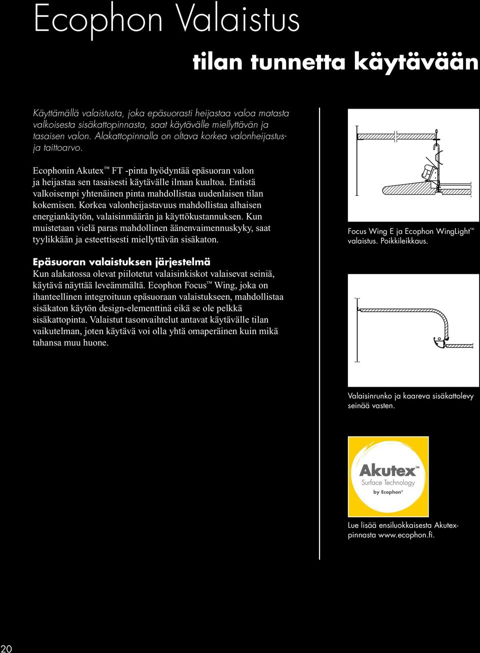 Entistä valkoisempi yhtenäinen pinta mahdollistaa uudenlaisen tilan kokemisen. Korkea valonheijastavuus mahdollistaa alhaisen energiankäytön, valaisinmäärän ja käyttökustannuksen.