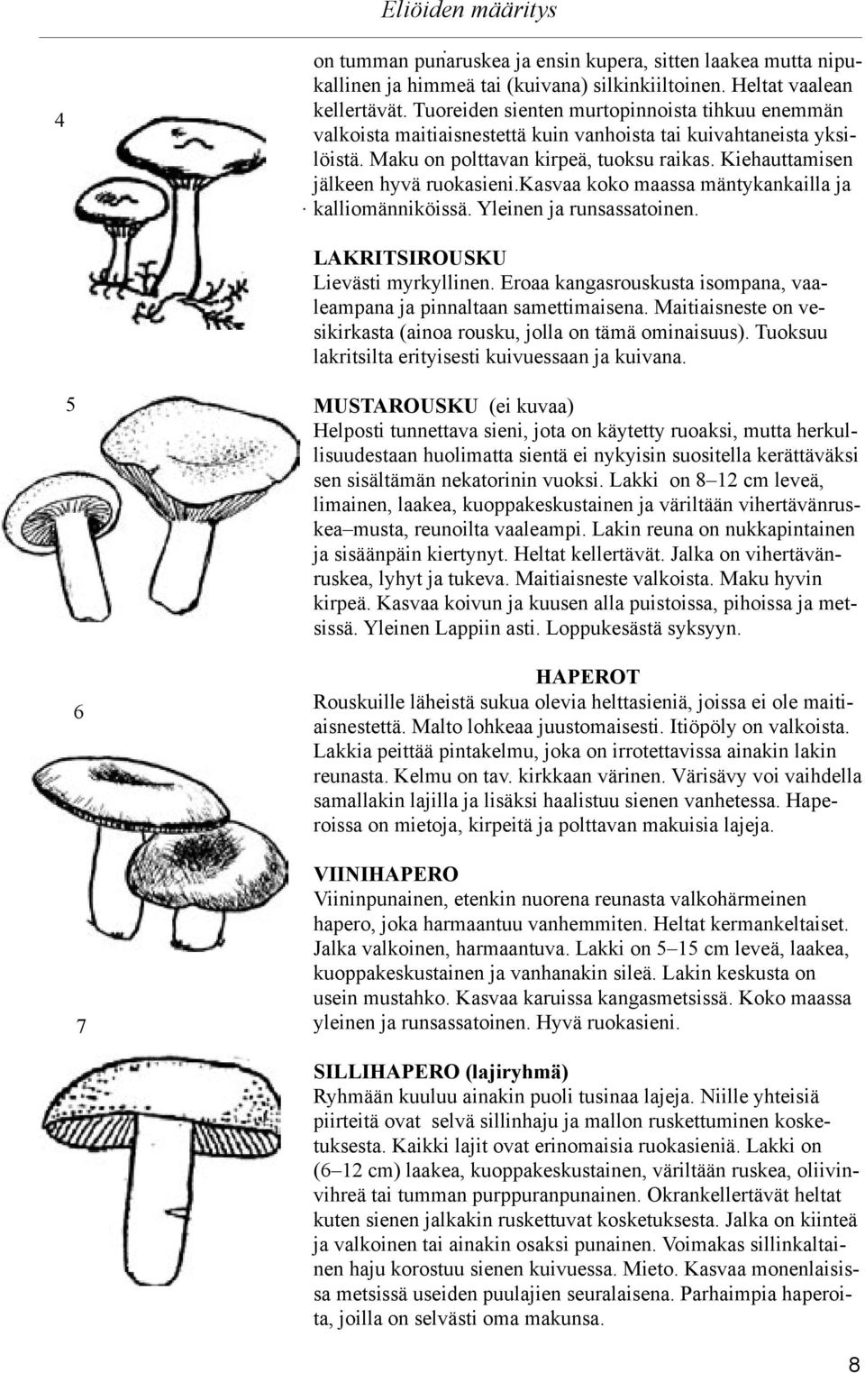 Kiehauttamisen jälkeen hyvä ruokasieni.kasvaa koko maassa mäntykankailla ja kalliomänniköissä. Yleinen ja runsassatoinen. LAKRITSIROUSKU Lievästi myrkyllinen.