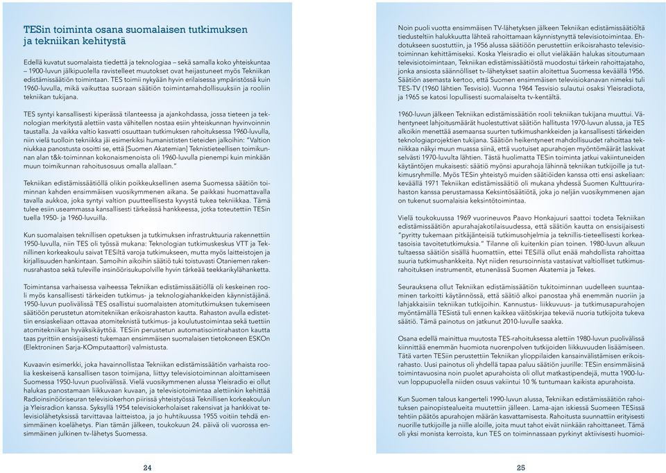 TES toimii nykyään hyvin erilaisessa ympäristössä kuin 1960-luvulla, mikä vaikuttaa suoraan säätiön toimintamahdollisuuksiin ja rooliin tekniikan tukijana.