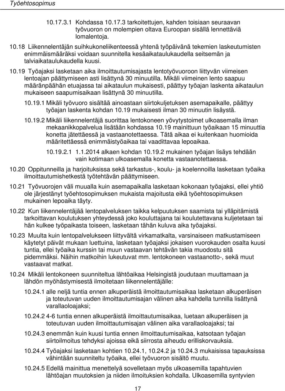 18 Liikennelentäjän suihkukoneliikenteessä yhtenä työpäivänä tekemien laskeutumisten enimmäismääräksi voidaan suunnitella kesäaikataulukaudella seitsemän ja talviaikataulukaudella kuusi. 10.