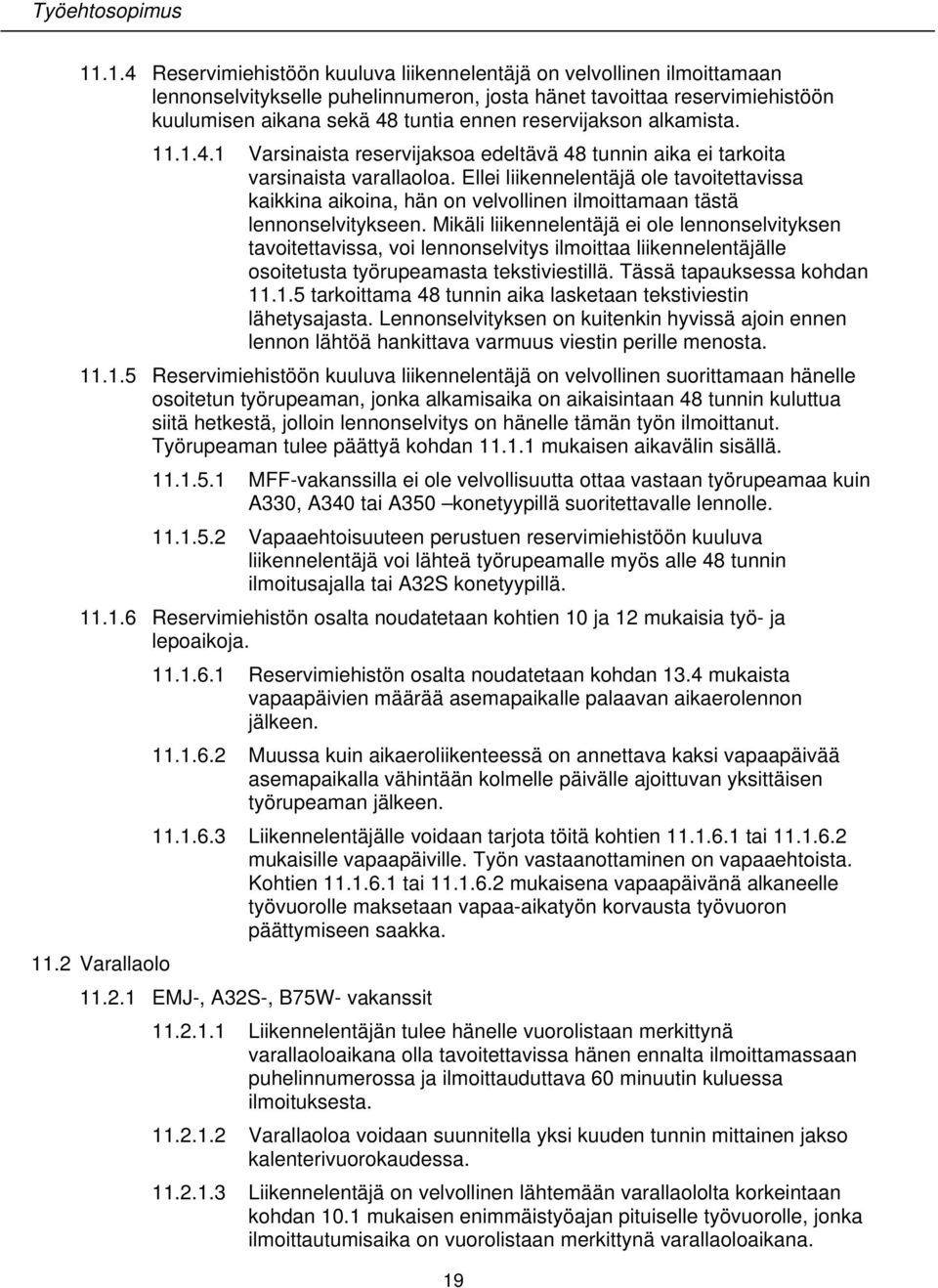 Ellei liikennelentäjä ole tavoitettavissa kaikkina aikoina, hän on velvollinen ilmoittamaan tästä lennonselvitykseen.