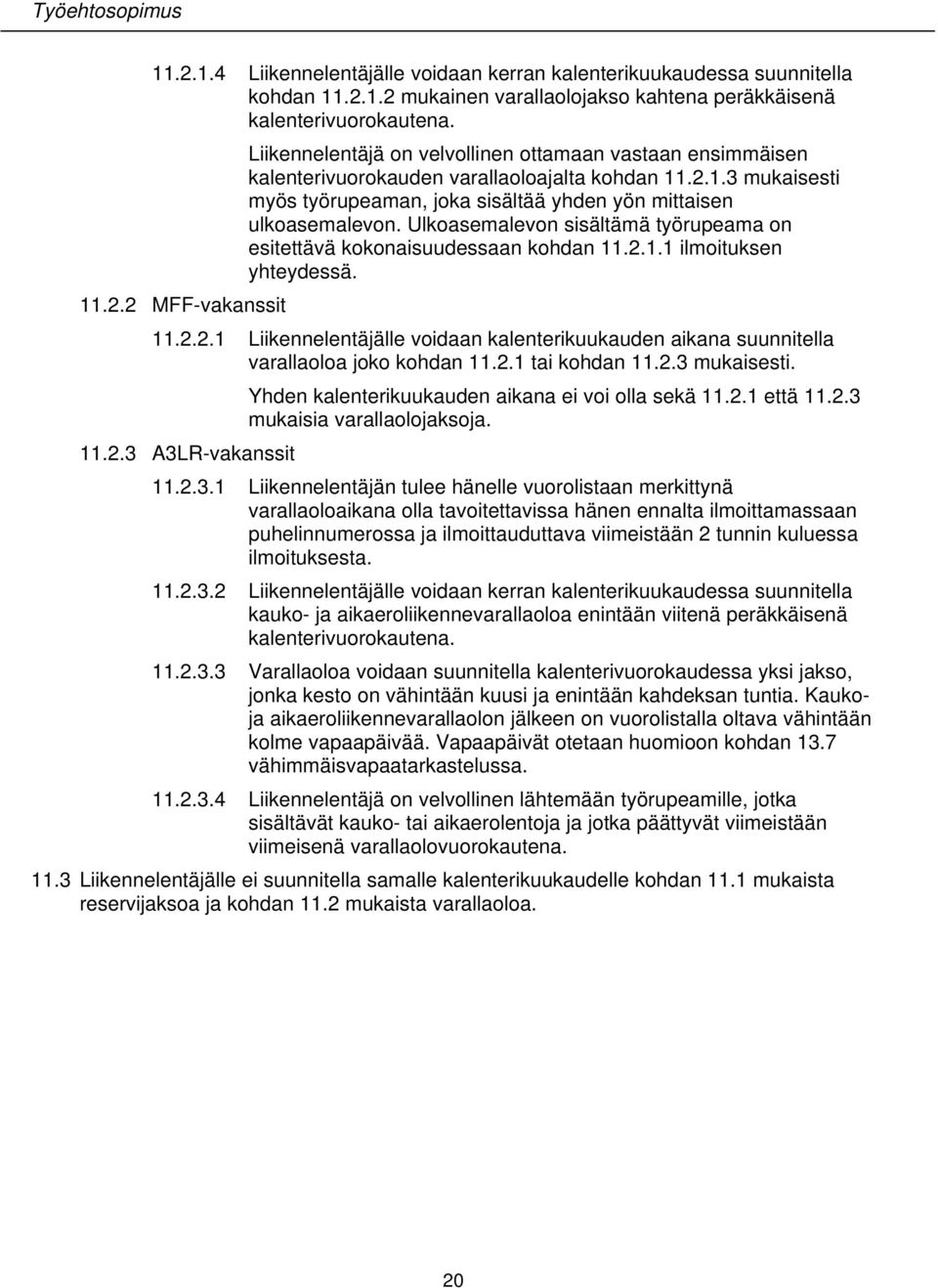 Ulkoasemalevon sisältämä työrupeama on esitettävä kokonaisuudessaan kohdan 11.2.1.1 ilmoituksen yhteydessä. 11.2.2 MFF-vakanssit 11.2.2.1 Liikennelentäjälle voidaan kalenterikuukauden aikana suunnitella varallaoloa joko kohdan 11.