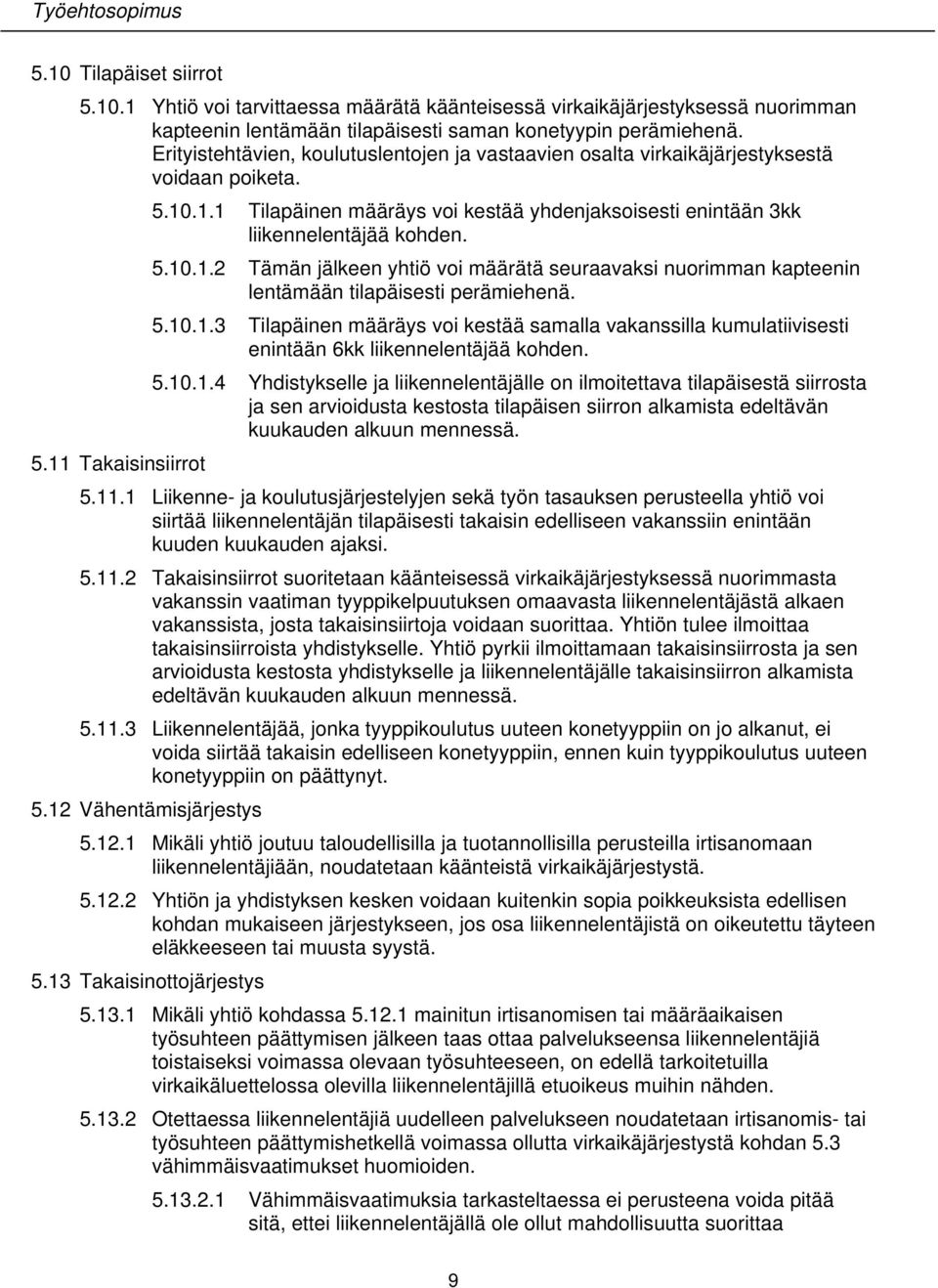 .1.1 Tilapäinen määräys voi kestää yhdenjaksoisesti enintään 3kk liikennelentäjää kohden. 5.10.1.2 Tämän jälkeen yhtiö voi määrätä seuraavaksi nuorimman kapteenin lentämään tilapäisesti perämiehenä.