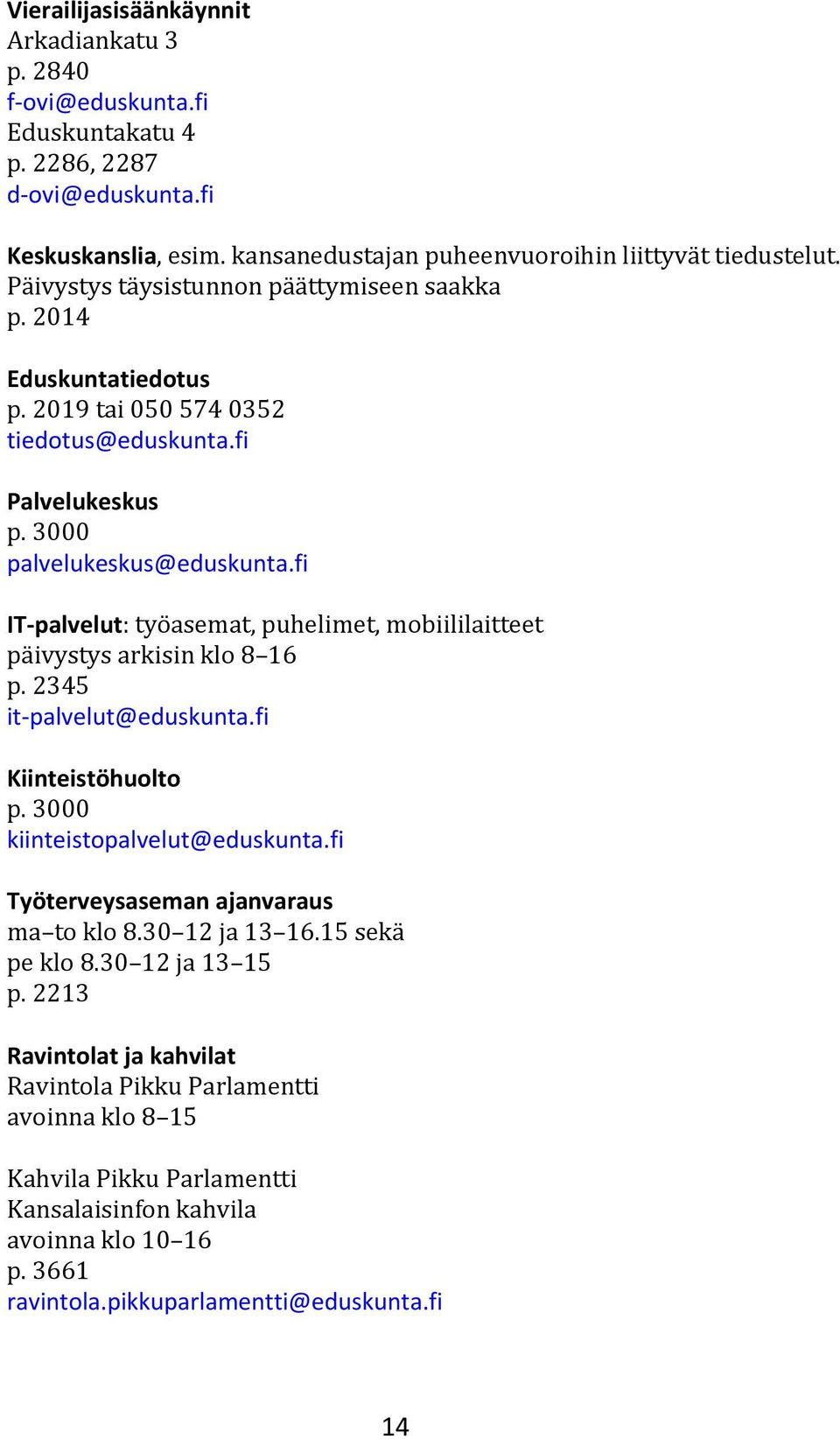 fi IT-palvelut: työasemat, puhelimet, mobiililaitteet päivystys arkisin klo 8 16 p. 2345 it-palvelut@eduskunta.fi Kiinteistöhuolto p. 3000 kiinteistopalvelut@eduskunta.