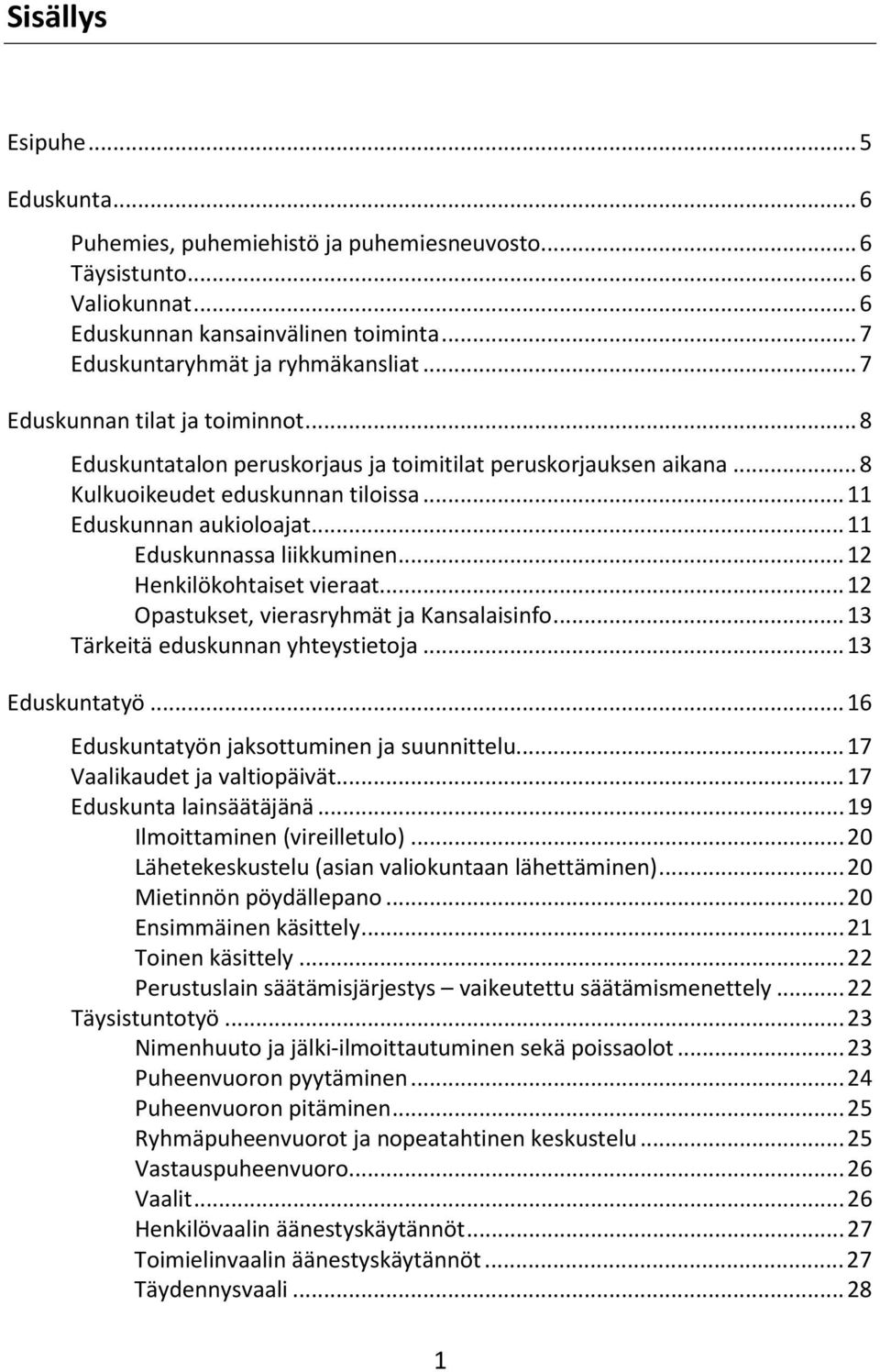 .. 11 Eduskunnassa liikkuminen... 12 Henkilökohtaiset vieraat... 12 Opastukset, vierasryhmät ja Kansalaisinfo... 13 Tärkeitä eduskunnan yhteystietoja... 13 Eduskuntatyö.