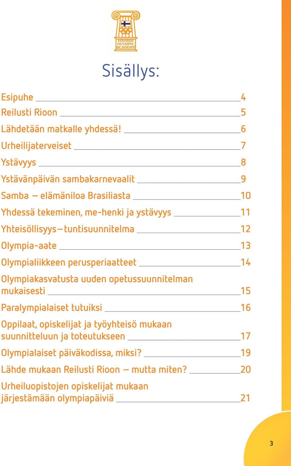 Yhteisöllisyys tuntisuunnitelma 12 Olympia-aate 13 Olympialiikkeen perusperiaatteet 14 Olympiakasvatusta uuden opetussuunnitelman mukaisesti 15