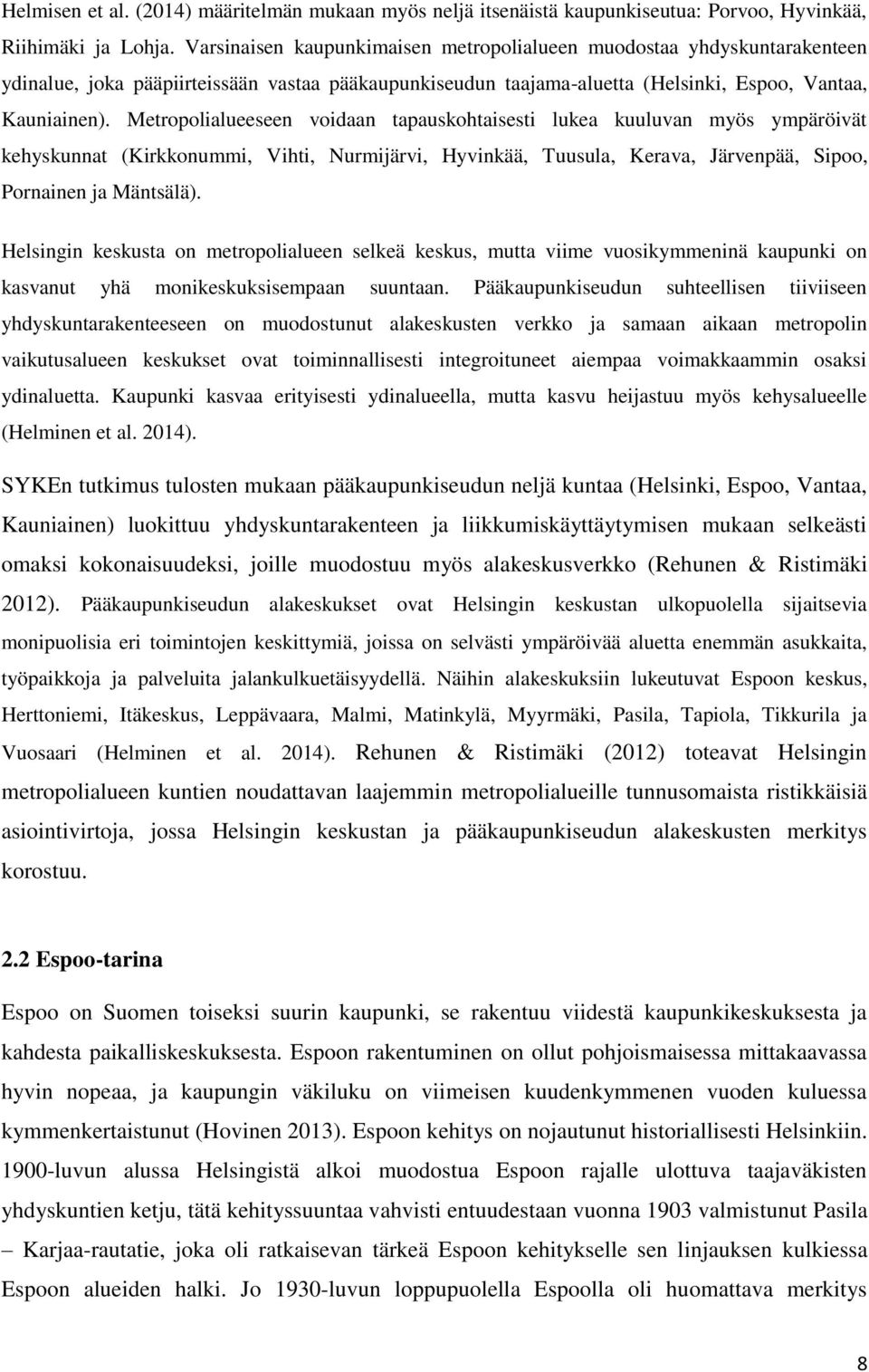 Metropolialueeseen voidaan tapauskohtaisesti lukea kuuluvan myös ympäröivät kehyskunnat (Kirkkonummi, Vihti, Nurmijärvi, Hyvinkää, Tuusula, Kerava, Järvenpää, Sipoo, Pornainen ja Mäntsälä).