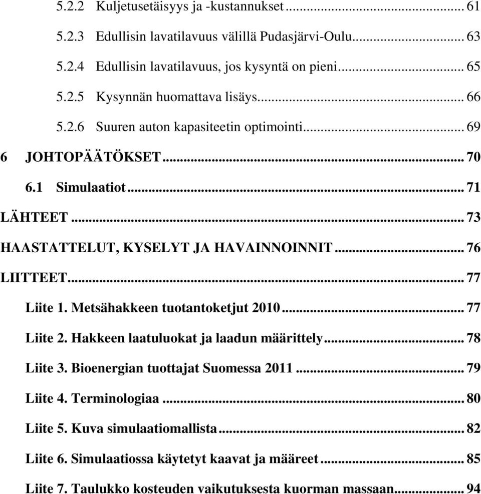 .. 77 Liite 1. Metsähakkeen tuotantoketjut 2010... 77 Liite 2. Hakkeen laatuluokat ja laadun määrittely... 78 Liite 3. Bioenergian tuottajat Suomessa 2011... 79 Liite 4.