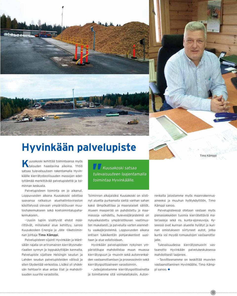 Loppuvuoden aikana Kuusakoski odottaa saavansa ratkaisun aluehallintoviraston käsittelyssä olevaan ympäristöluvan muutoshakemukseen sekä koetoimintalupahakemukseen.