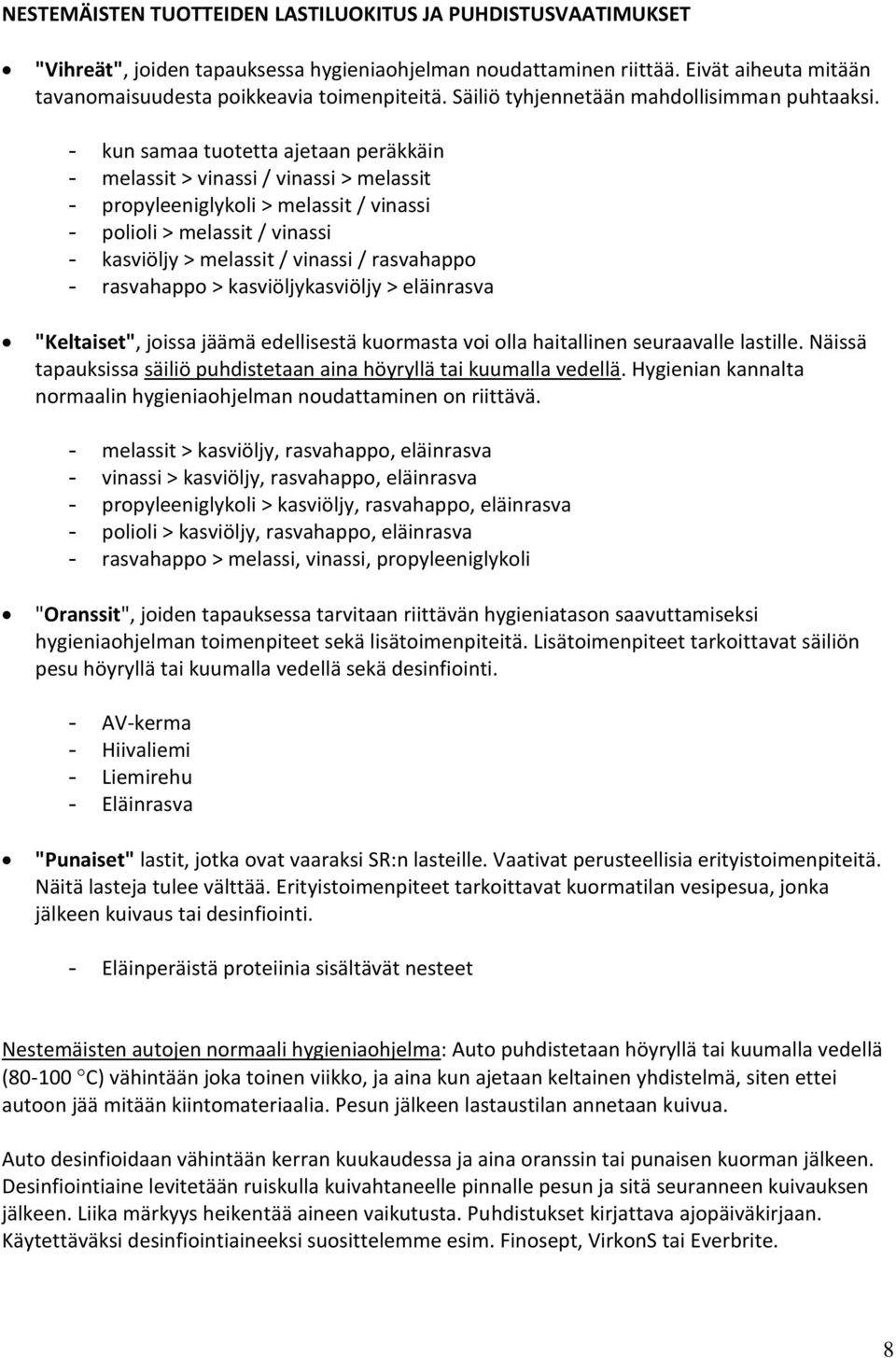 - kun samaa tuotetta ajetaan peräkkäin - melassit > vinassi / vinassi > melassit - propyleeniglykoli > melassit / vinassi - polioli > melassit / vinassi - kasviöljy > melassit / vinassi / rasvahappo