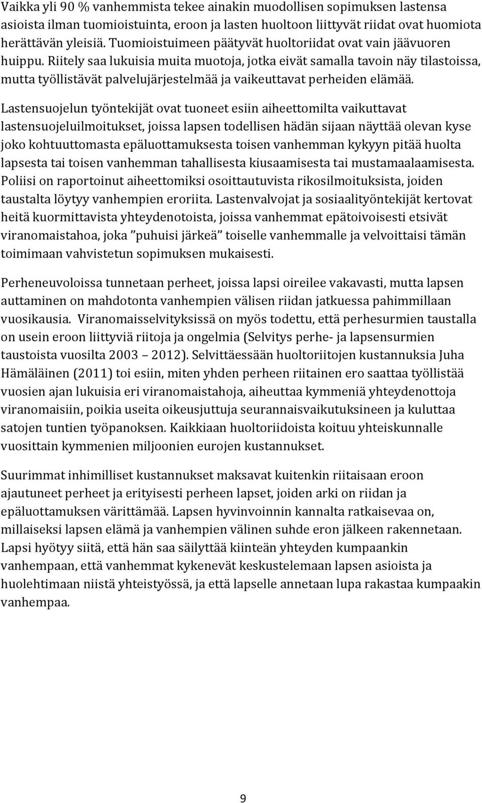 Riitely saa lukuisia muita muotoja, jotka eivät samalla tavoin näy tilastoissa, mutta työllistävät palvelujärjestelmää ja vaikeuttavat perheiden elämää.