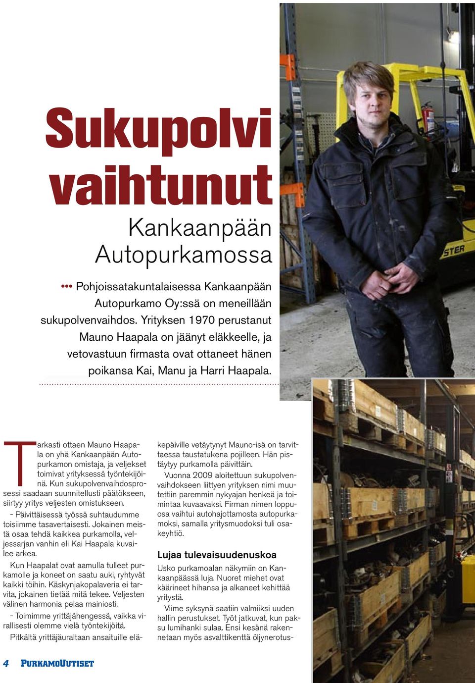 Tarkasti ottaen Mauno Haapala on yhä Kankaanpään Autopurkamon omistaja, ja veljekset toimivat yrityksessä työntekijöinä.