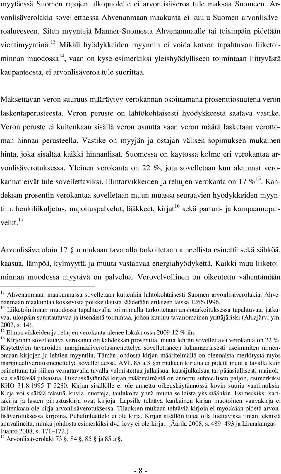 13 Mikäli hyödykkeiden myynnin ei voida katsoa tapahtuvan liiketoiminnan muodossa 14, vaan on kyse esimerkiksi yleishyödylliseen toimintaan liittyvästä kaupanteosta, ei arvonlisäveroa tule suorittaa.