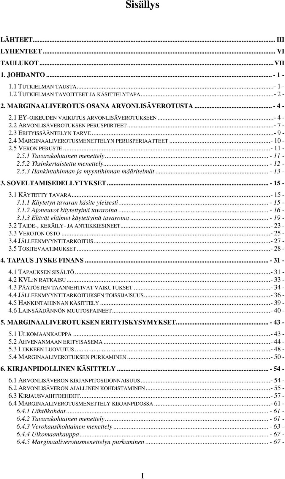 5 VERON PERUSTE...- 11-2.5.1 Tavarakohtainen menettely... - 11-2.5.2 Yksinkertaistettu menettely... - 12-2.5.3 Hankintahinnan ja myyntihinnan määritelmät... - 13-3. SOVELTAMISEDELLYTYKSET... - 15-3.