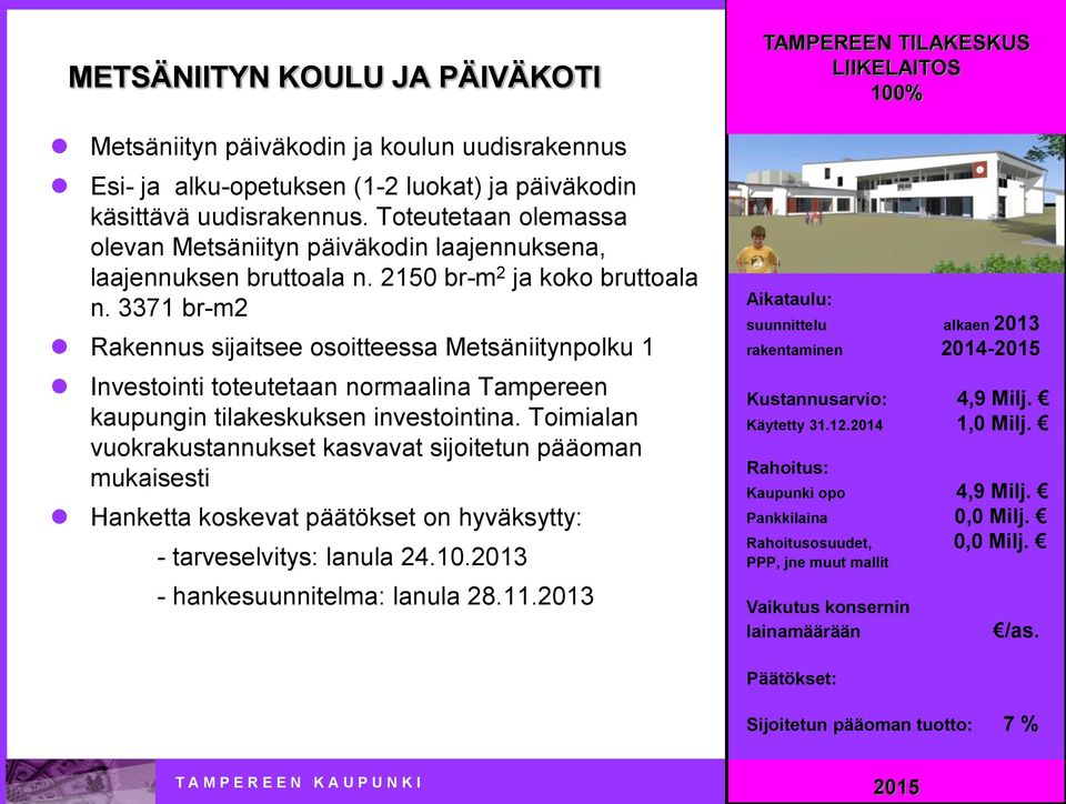3371 br-m2 Rakennus sijaitsee osoitteessa Metsäniitynpolku 1 Investointi toteutetaan normaalina Tampereen mukaisesti Hanketta koskevat päätökset on hyväksytty: -