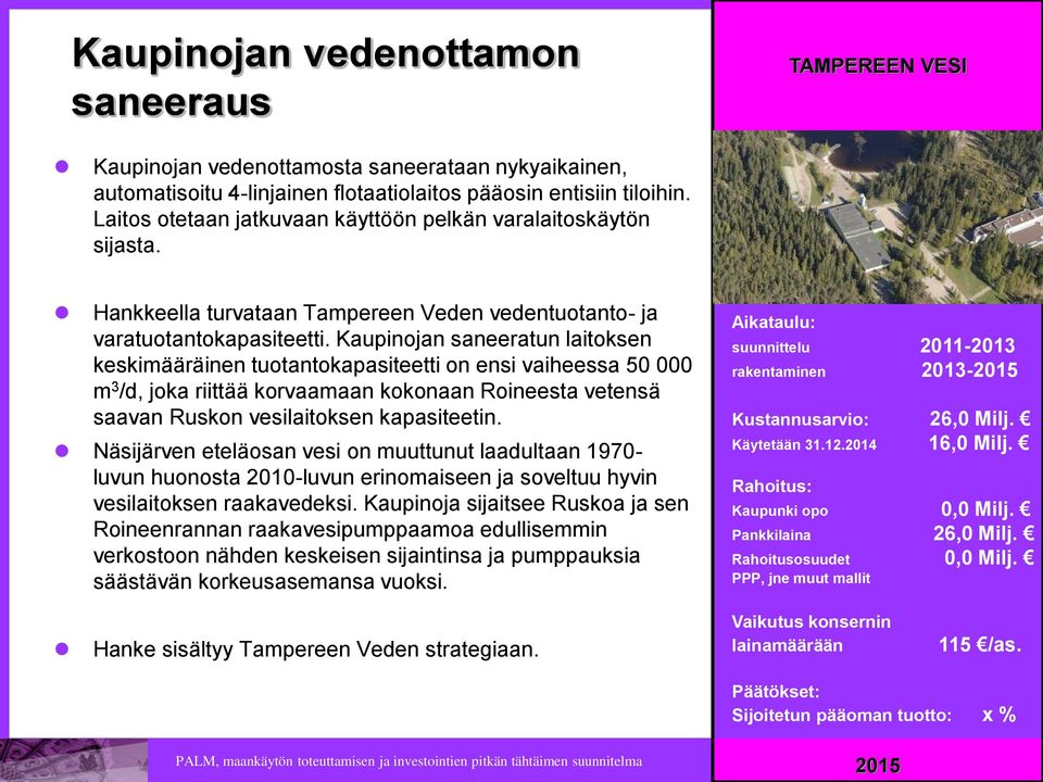 Kaupinojan saneeratun laitoksen keskimääräinen tuotantokapasiteetti on ensi vaiheessa 50 000 m 3 /d, joka riittää korvaamaan kokonaan Roineesta vetensä saavan Ruskon vesilaitoksen kapasiteetin.