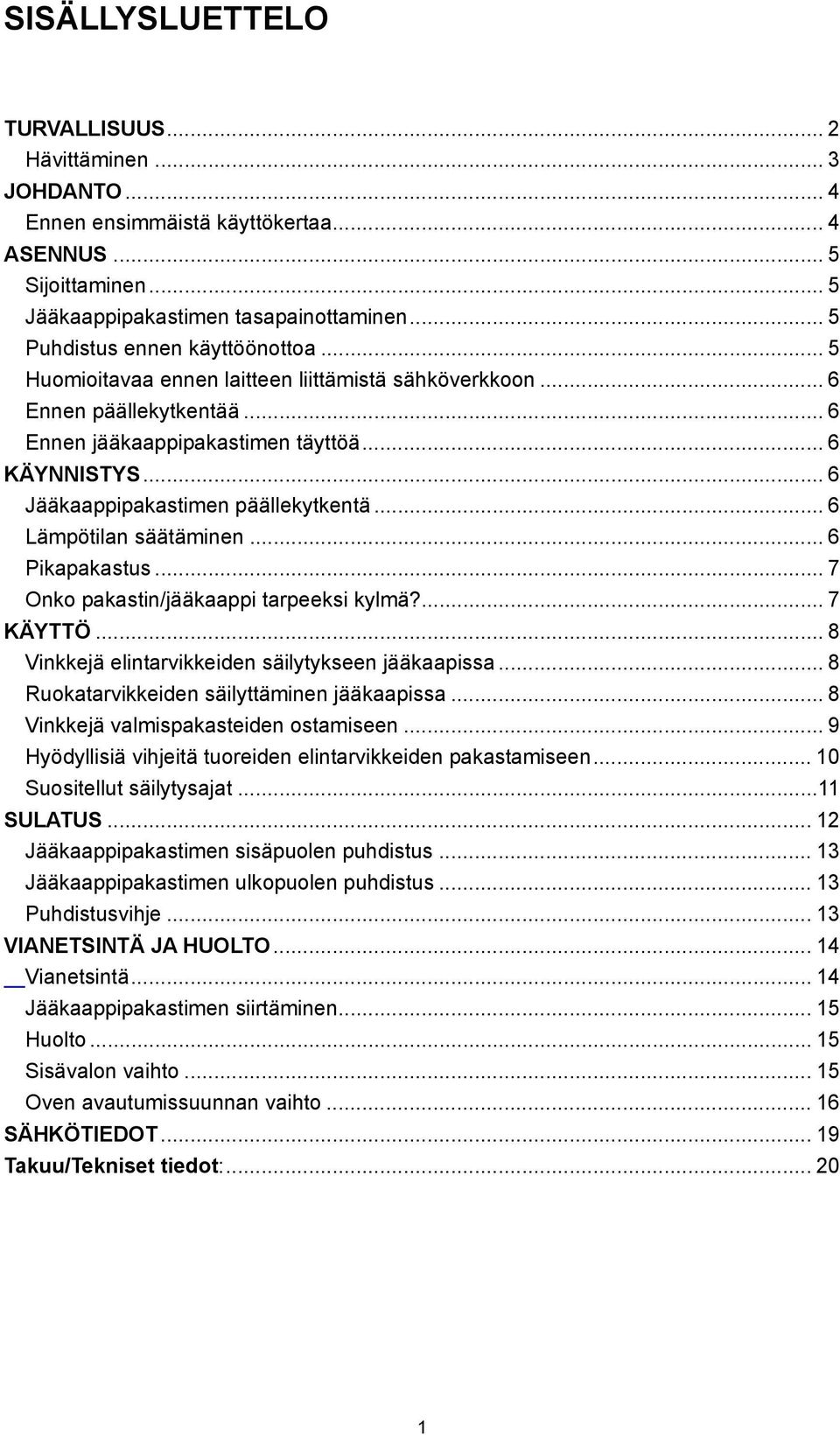 .. 6 Jääkaappipakastimen päällekytkentä... 6 Lämpötilan säätäminen... 6 Pikapakastus... 7 Onko pakastin/jääkaappi tarpeeksi kylmä?... 7 KÄYTTÖ... 8 Vinkkejä elintarvikkeiden säilytykseen jääkaapissa.