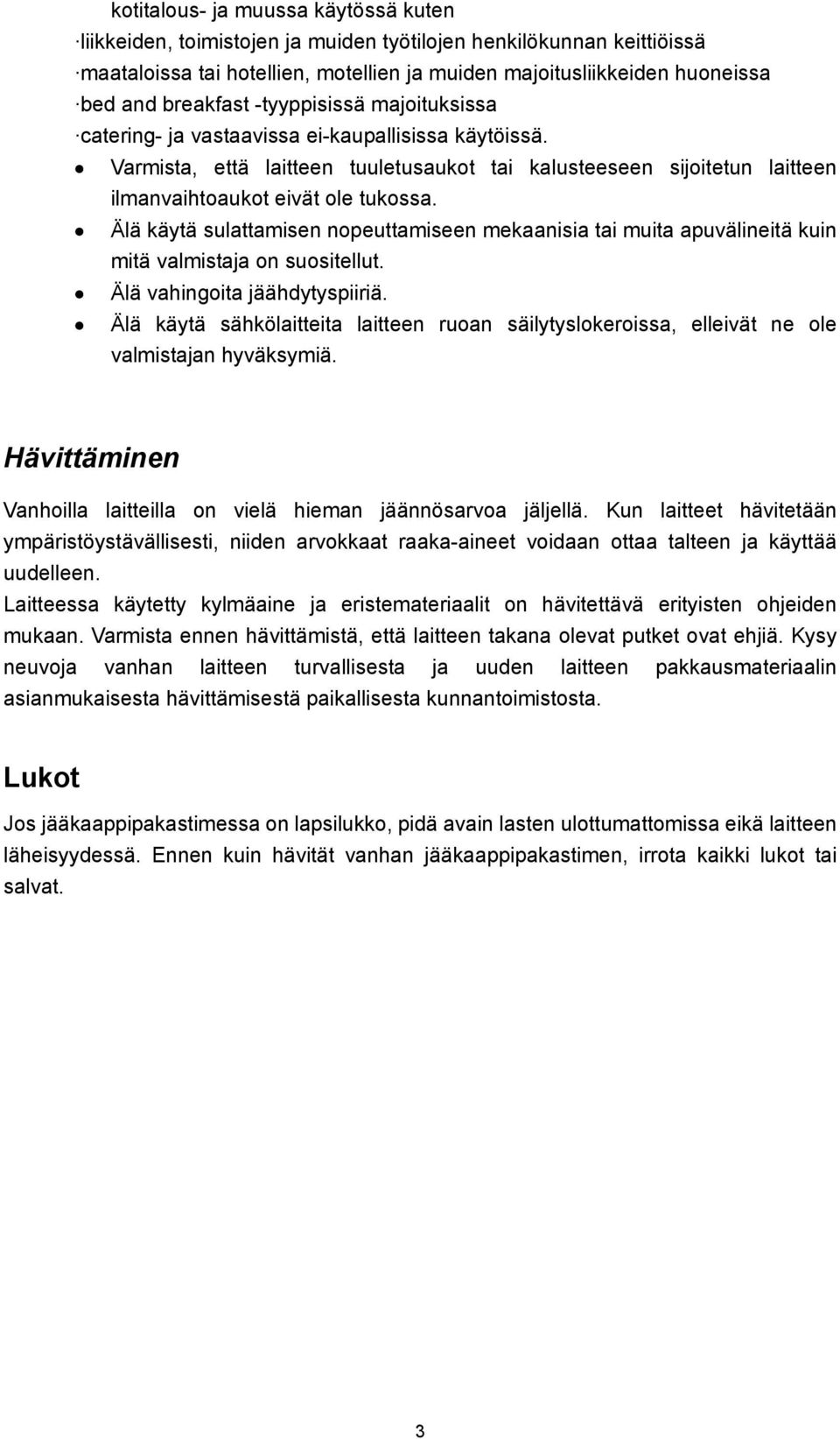 Älä käytä sulattamisen nopeuttamiseen mekaanisia tai muita apuvälineitä kuin mitä valmistaja on suositellut. Älä vahingoita jäähdytyspiiriä.