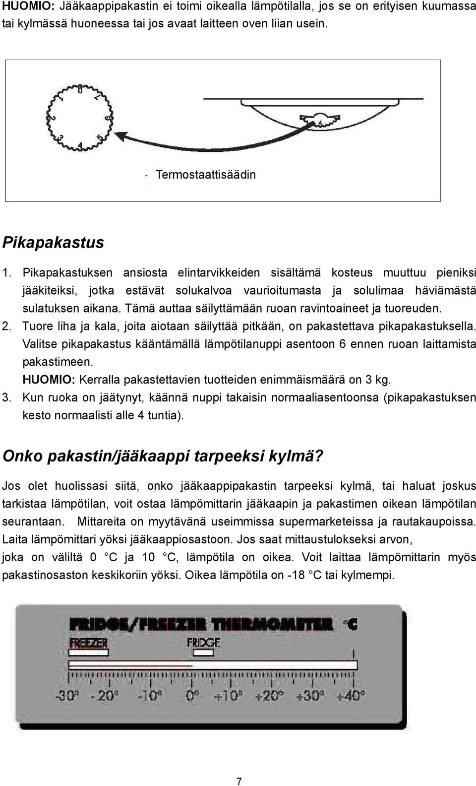 Tämä auttaa säilyttämään ruoan ravintoaineet ja tuoreuden. 2. Tuore liha ja kala, joita aiotaan säilyttää pitkään, on pakastettava pikapakastuksella.