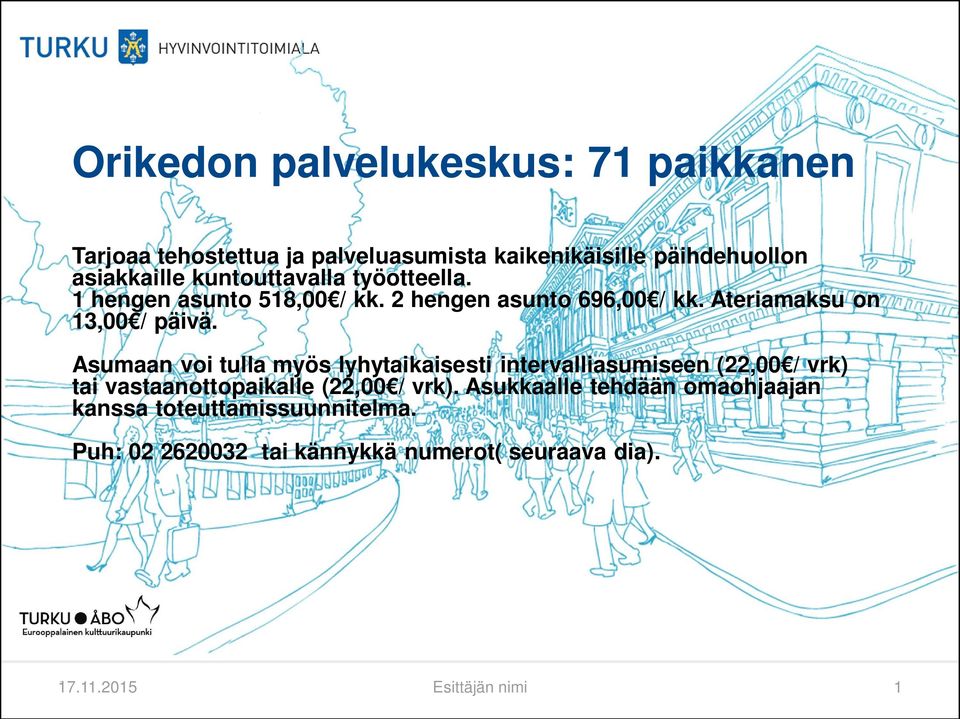 Asumaan voi tulla myös lyhytaikaisesti intervalliasumiseen (22,00 / vrk) tai vastaanottopaikalle (22,00 / vrk).