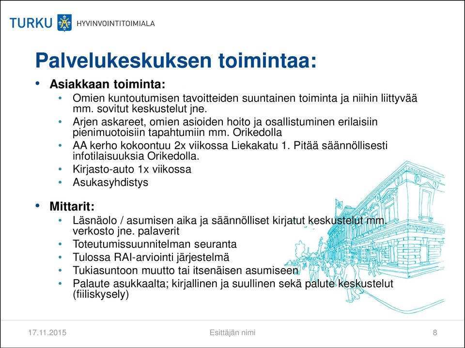 Pitää säännöllisesti infotilaisuuksia Orikedolla. Kirjasto-auto 1x viikossa Asukasyhdistys Mittarit: Läsnäolo / asumisen aika ja säännölliset kirjatut keskustelut mm.