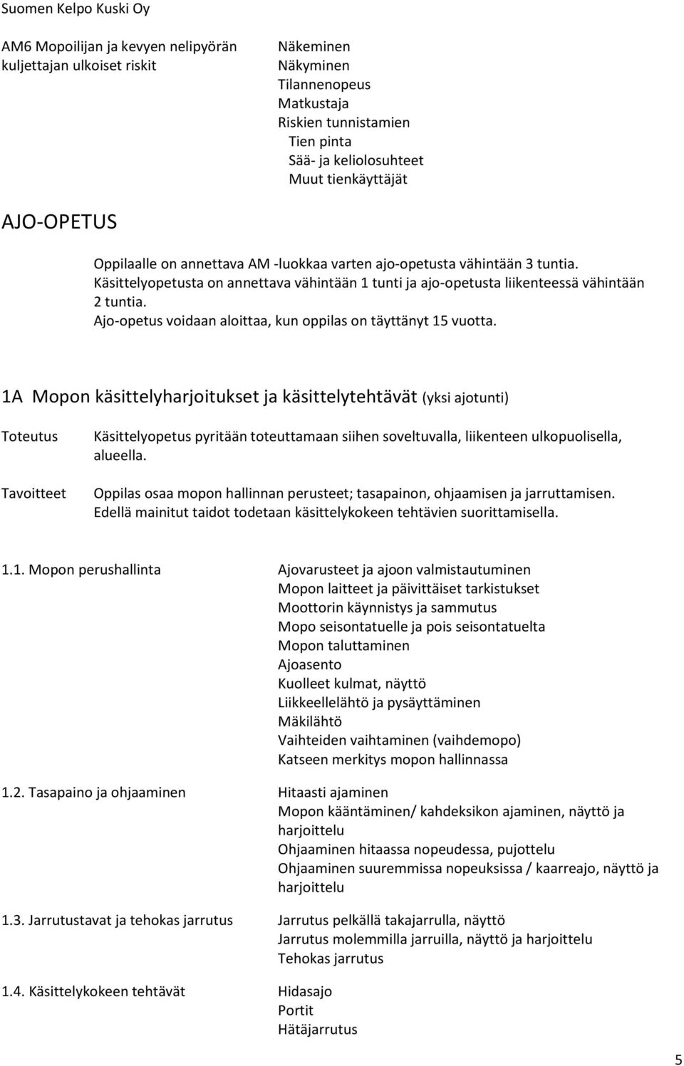 Ajo-opetus voidaan aloittaa, kun oppilas on täyttänyt 15 vuotta.