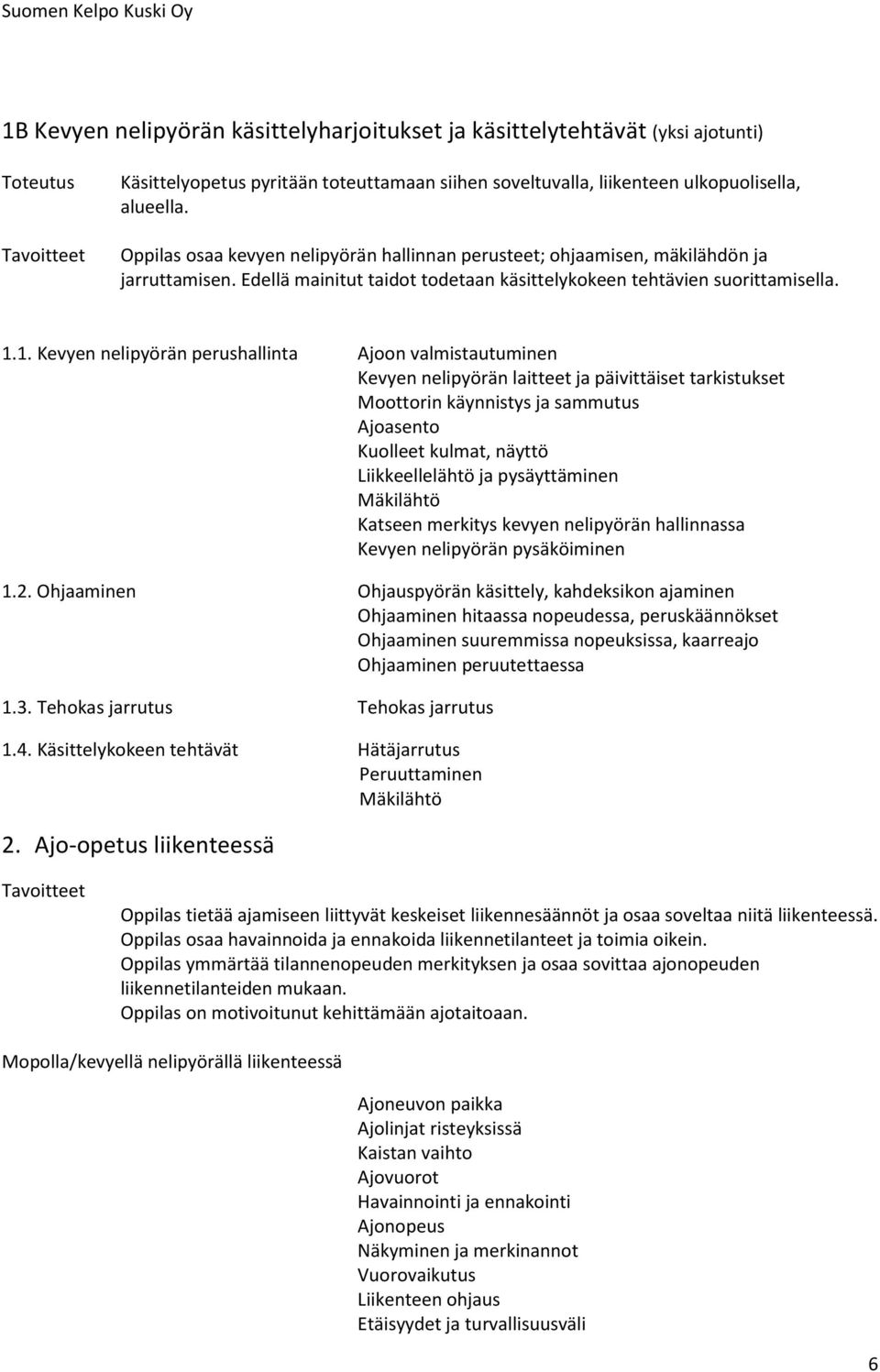 1. Kevyen nelipyörän perushallinta Ajoon valmistautuminen Kevyen nelipyörän laitteet ja päivittäiset tarkistukset Moottorin käynnistys ja sammutus Kuolleet kulmat, näyttö Liikkeellelähtö ja