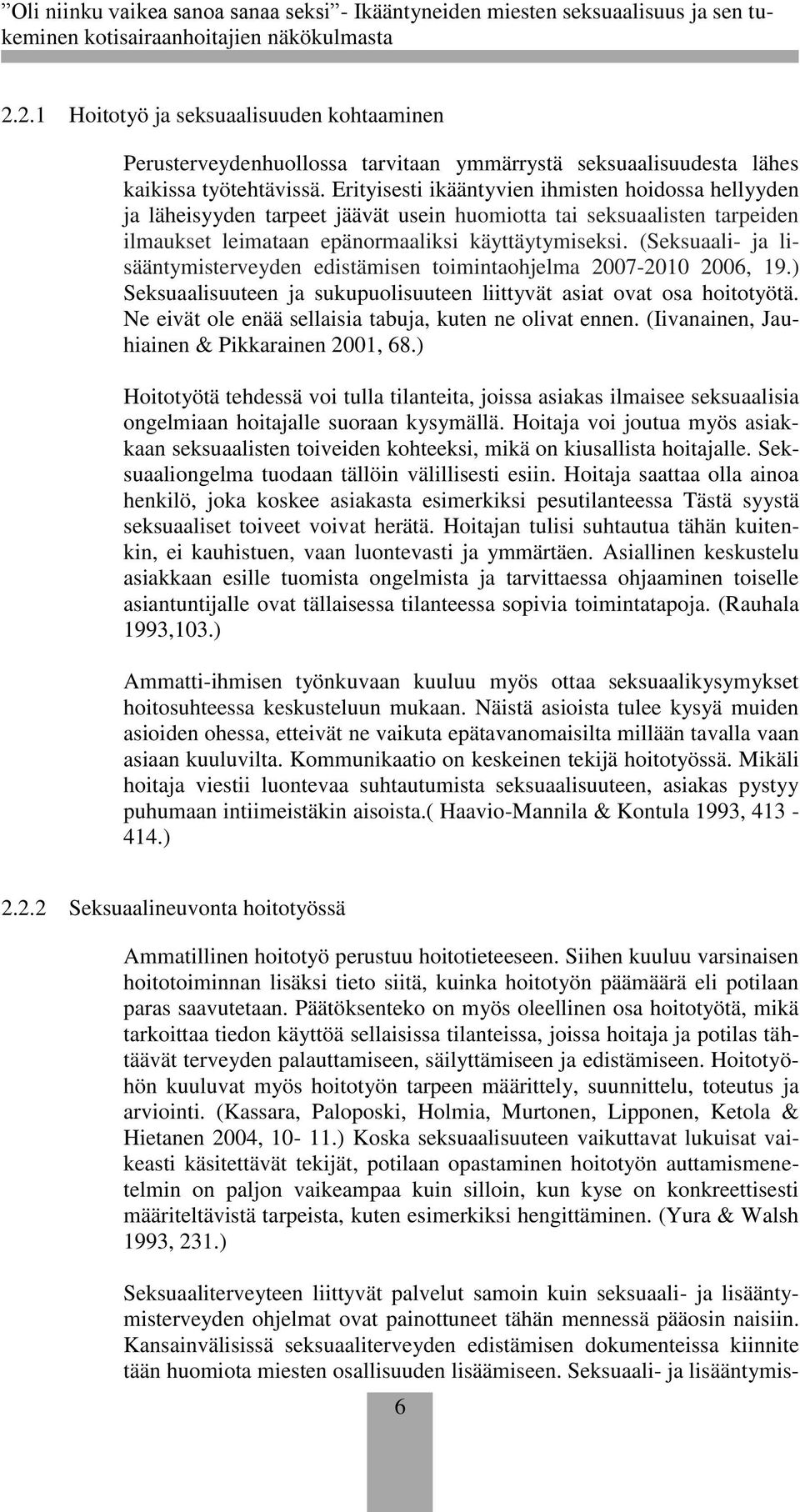 (Seksuaali- ja lisääntymisterveyden edistämisen toimintaohjelma 2007-2010 2006, 19.) Seksuaalisuuteen ja sukupuolisuuteen liittyvät asiat ovat osa hoitotyötä.