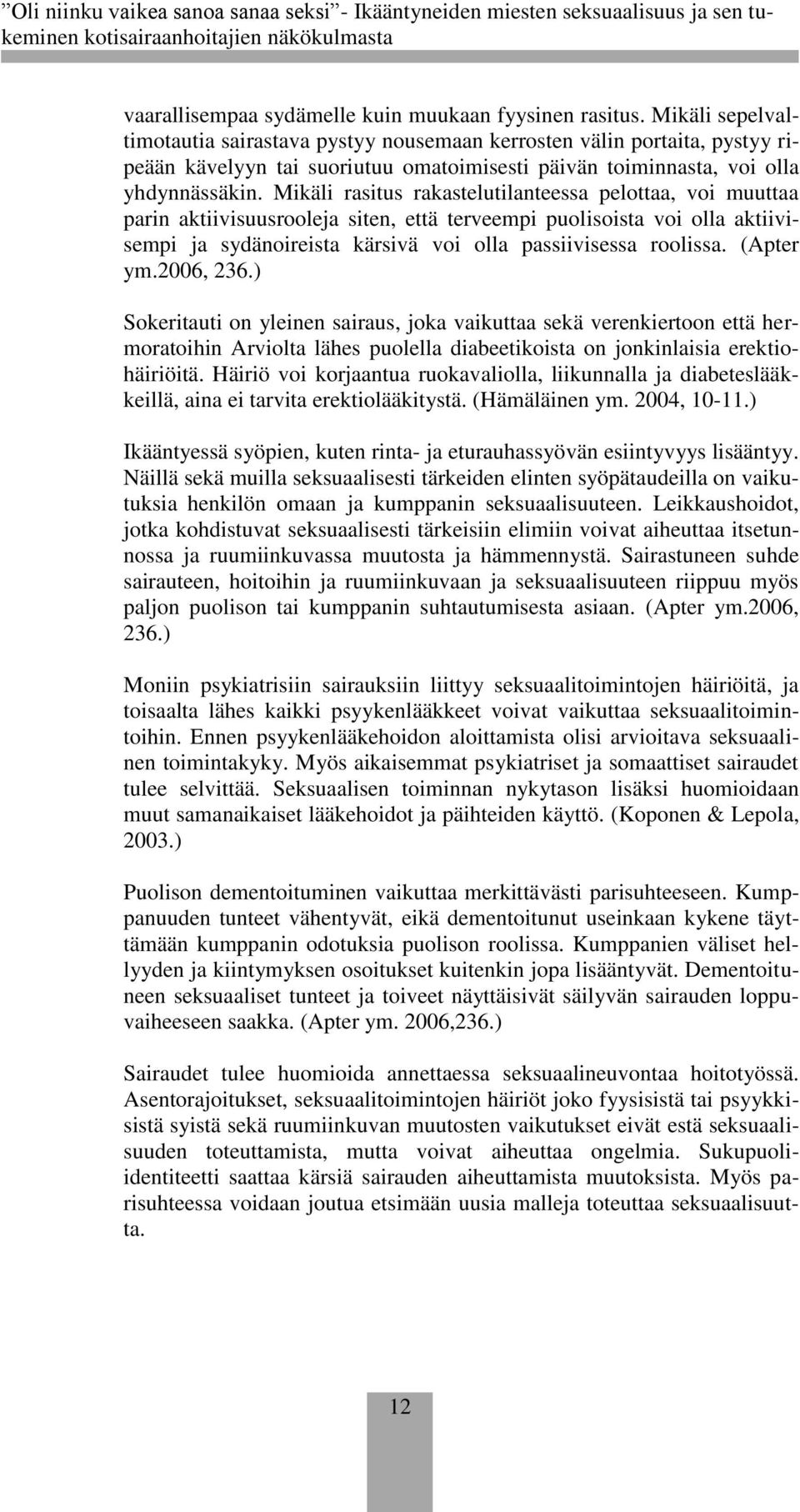 Mikäli rasitus rakastelutilanteessa pelottaa, voi muuttaa parin aktiivisuusrooleja siten, että terveempi puolisoista voi olla aktiivisempi ja sydänoireista kärsivä voi olla passiivisessa roolissa.