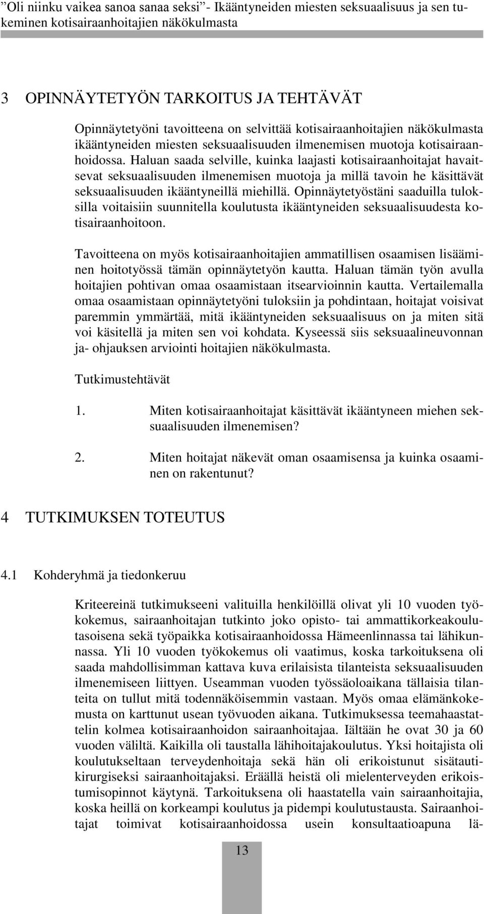 Opinnäytetyöstäni saaduilla tuloksilla voitaisiin suunnitella koulutusta ikääntyneiden seksuaalisuudesta kotisairaanhoitoon.