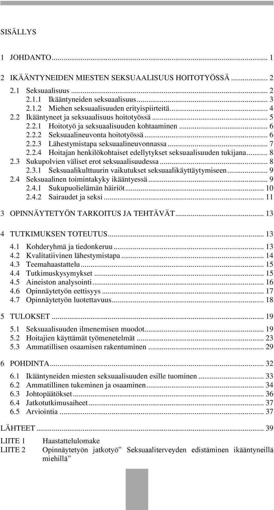 .. 8 2.3 Sukupolvien väliset erot seksuaalisuudessa... 8 2.3.1 Seksuaalikulttuurin vaikutukset seksuaalikäyttäytymiseen... 9 2.4 Seksuaalinen toimintakyky ikääntyessä... 9 2.4.1 Sukupuolielämän häiriöt.