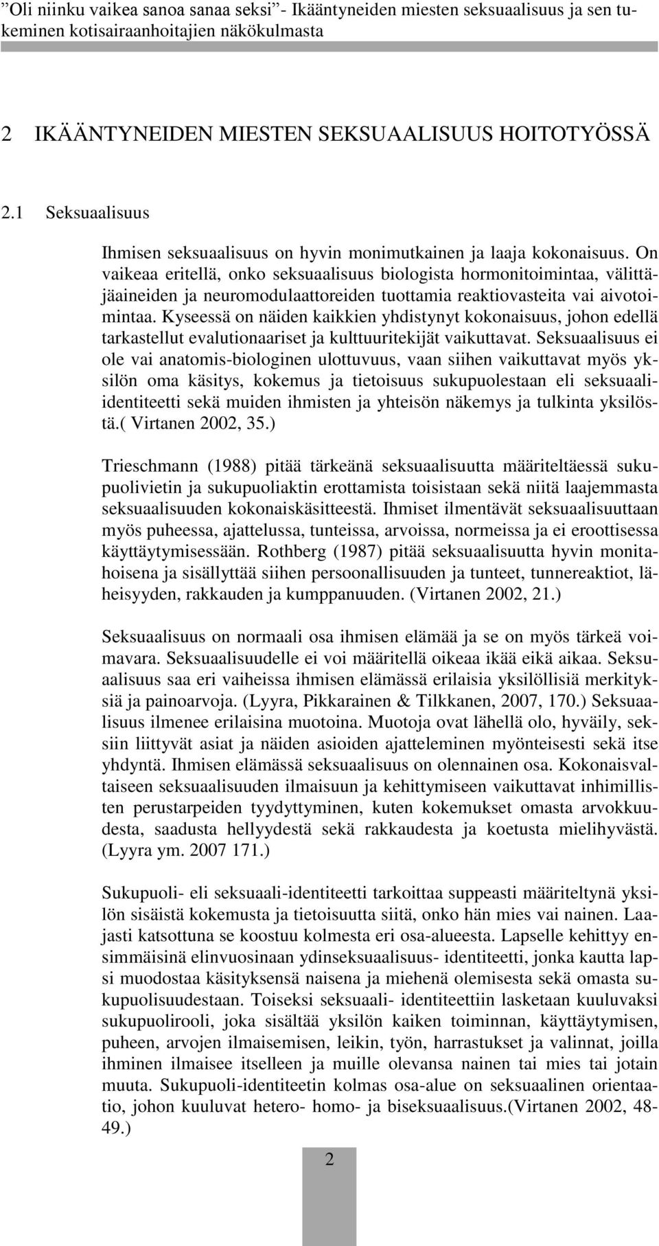 Kyseessä on näiden kaikkien yhdistynyt kokonaisuus, johon edellä tarkastellut evalutionaariset ja kulttuuritekijät vaikuttavat.