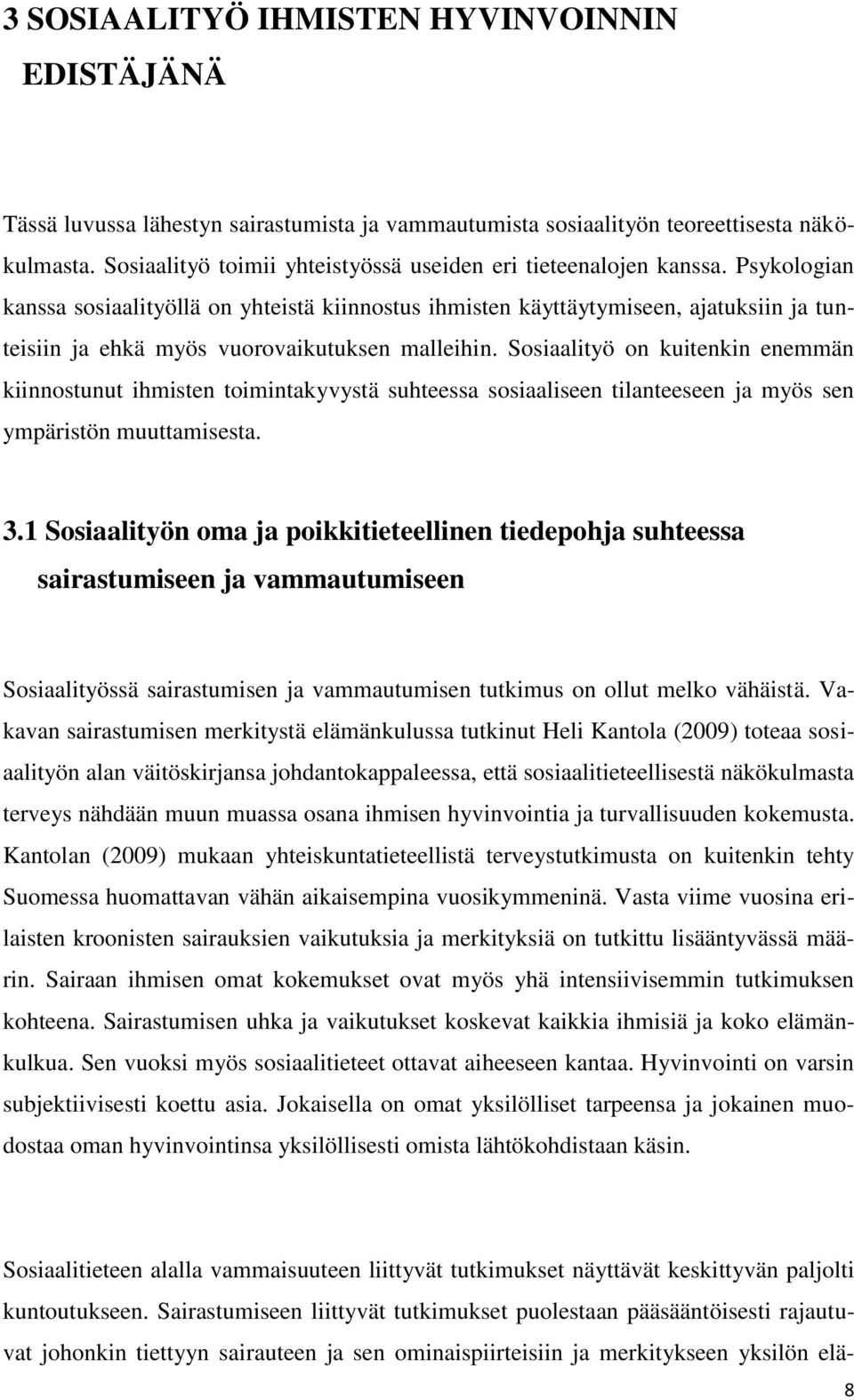 Psykologian kanssa sosiaalityöllä on yhteistä kiinnostus ihmisten käyttäytymiseen, ajatuksiin ja tunteisiin ja ehkä myös vuorovaikutuksen malleihin.