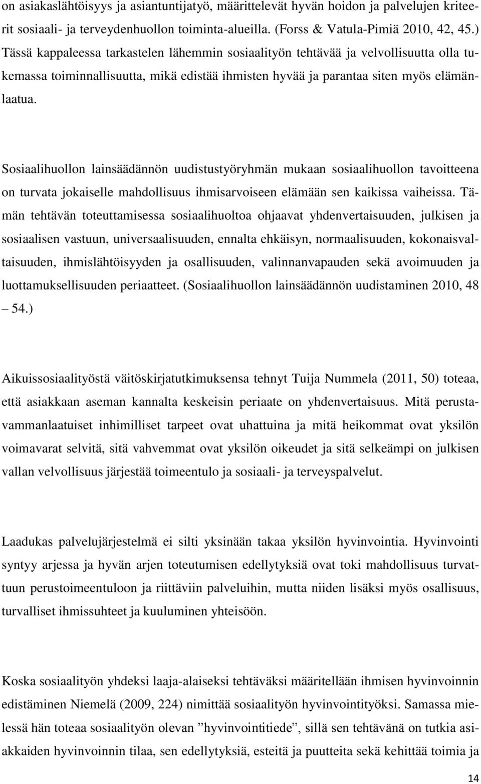 Sosiaalihuollon lainsäädännön uudistustyöryhmän mukaan sosiaalihuollon tavoitteena on turvata jokaiselle mahdollisuus ihmisarvoiseen elämään sen kaikissa vaiheissa.