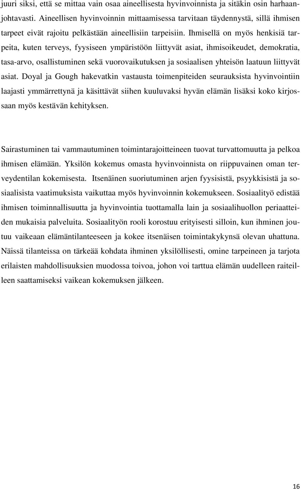 Ihmisellä on myös henkisiä tarpeita, kuten terveys, fyysiseen ympäristöön liittyvät asiat, ihmisoikeudet, demokratia, tasa-arvo, osallistuminen sekä vuorovaikutuksen ja sosiaalisen yhteisön laatuun