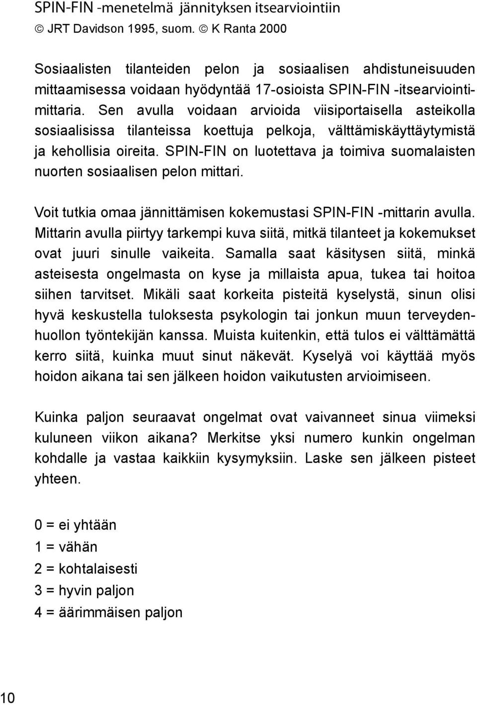 Sen avulla voidaan arvioida viisiportaisella asteikolla sosiaalisissa tilanteissa koettuja pelkoja, välttämiskäyttäytymistä ja kehollisia oireita.