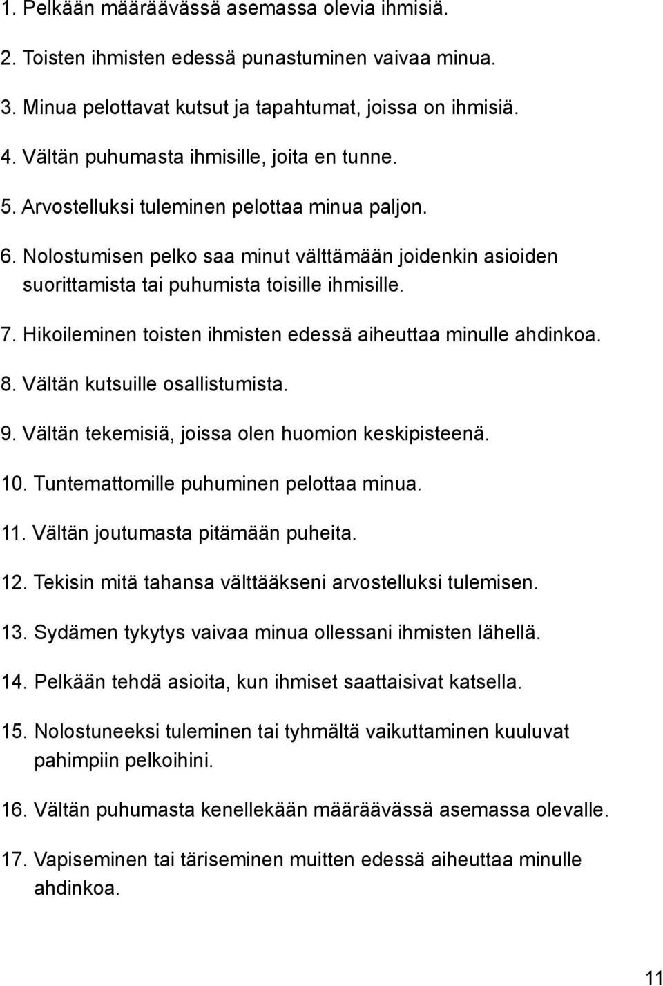 Nolostumisen pelko saa minut välttämään joidenkin asioiden suorittamista tai puhumista toisille ihmisille. 7. Hikoileminen toisten ihmisten edessä aiheuttaa minulle ahdinkoa. 8.