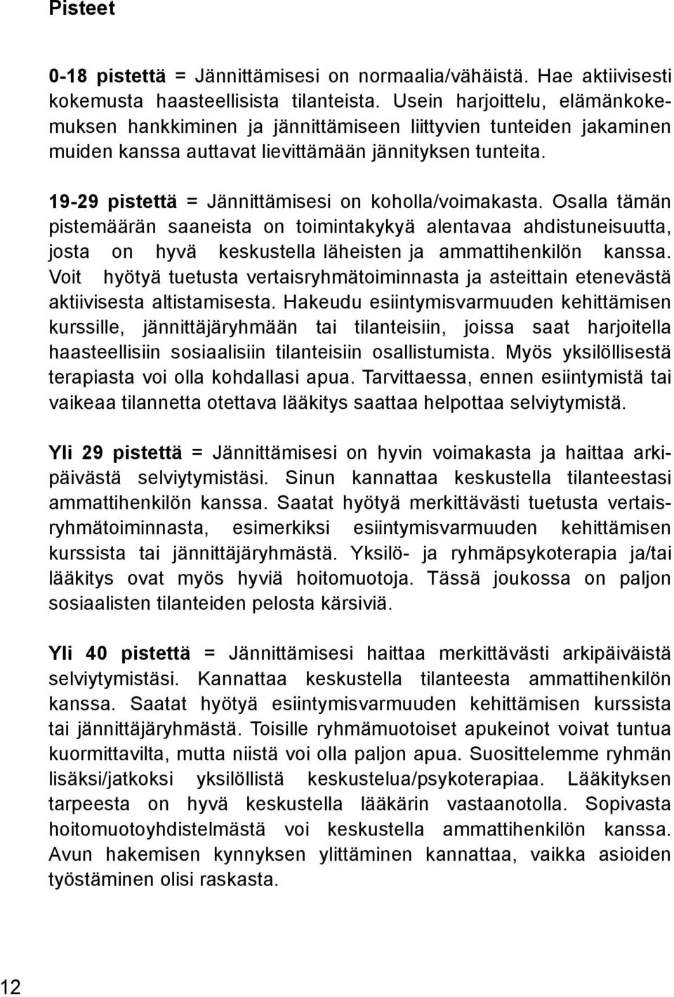 19-29 pistettä = Jännittämisesi on koholla/voimakasta. Osalla tämän pistemäärän saaneista on toimintakykyä alentavaa ahdistuneisuutta, josta on hyvä keskustella läheisten ja ammattihenkilön kanssa.