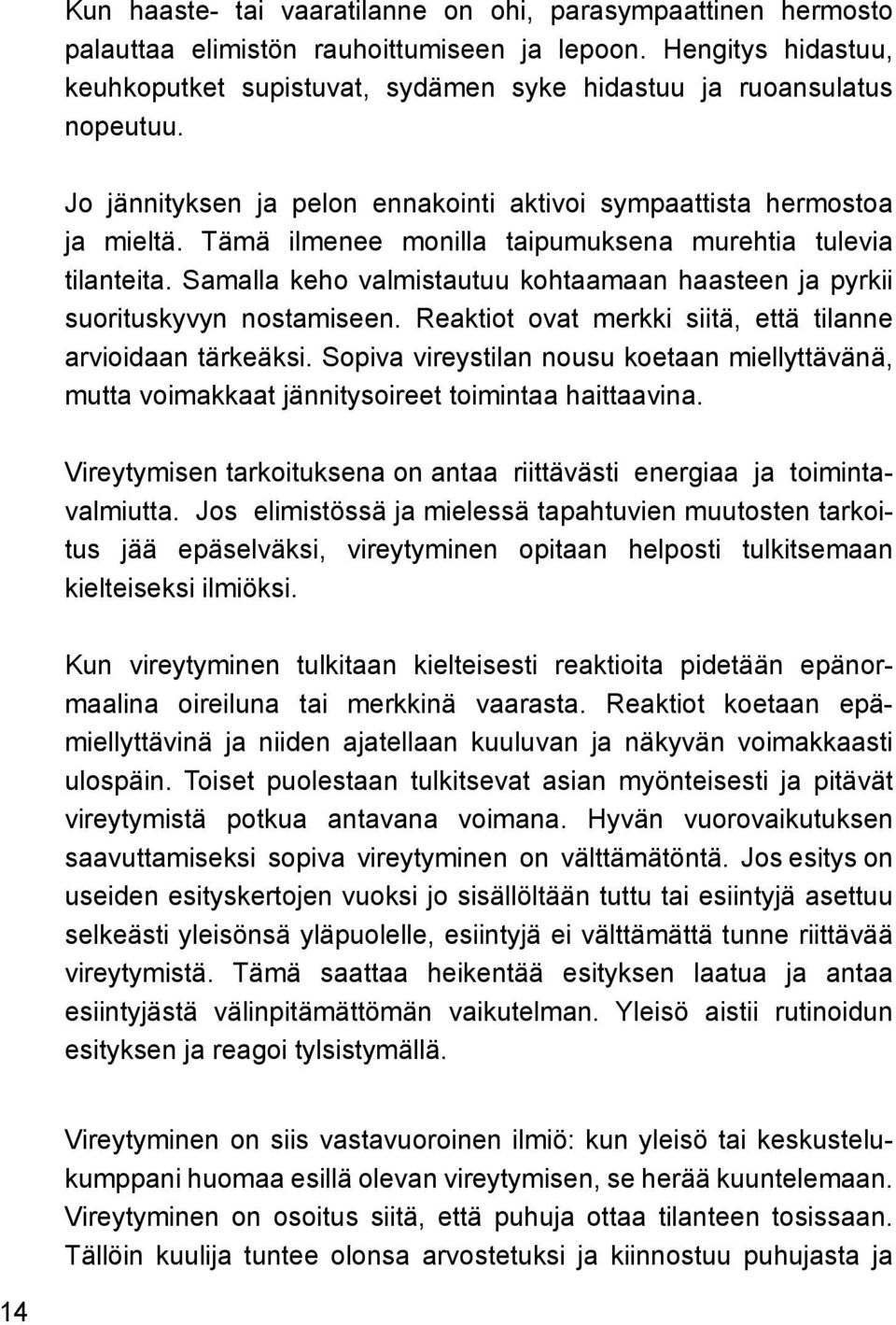 Tämä ilmenee monilla taipumuksena murehtia tulevia tilanteita. Samalla keho valmistautuu kohtaamaan haasteen ja pyrkii suorituskyvyn nostamiseen.