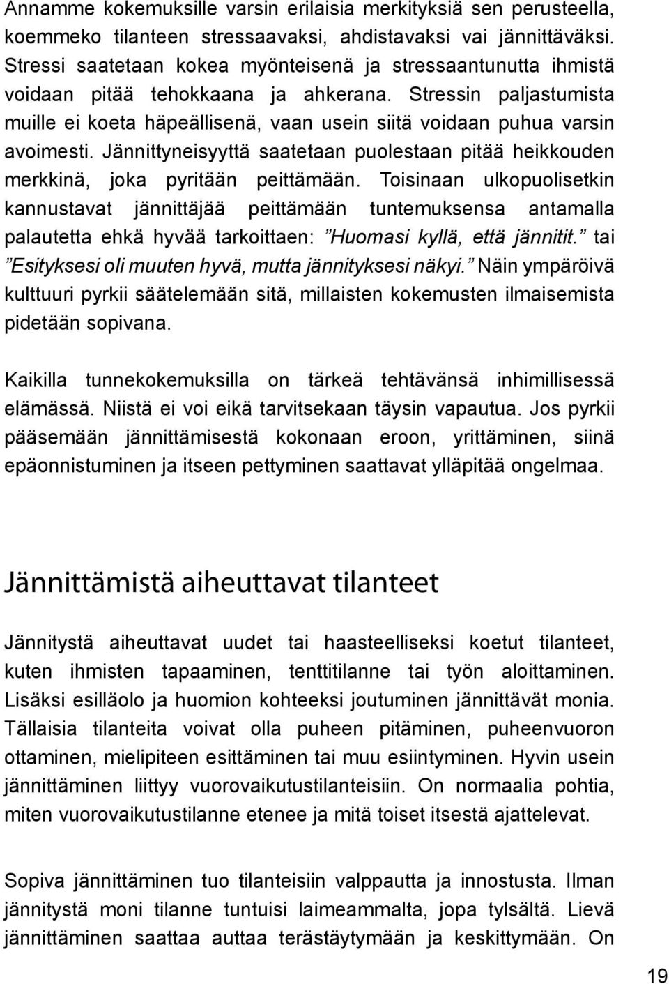 Stressin paljastumista muille ei koeta häpeällisenä, vaan usein siitä voidaan puhua varsin avoimesti. Jännittyneisyyttä saatetaan puolestaan pitää heikkouden merkkinä, joka pyritään peittämään.