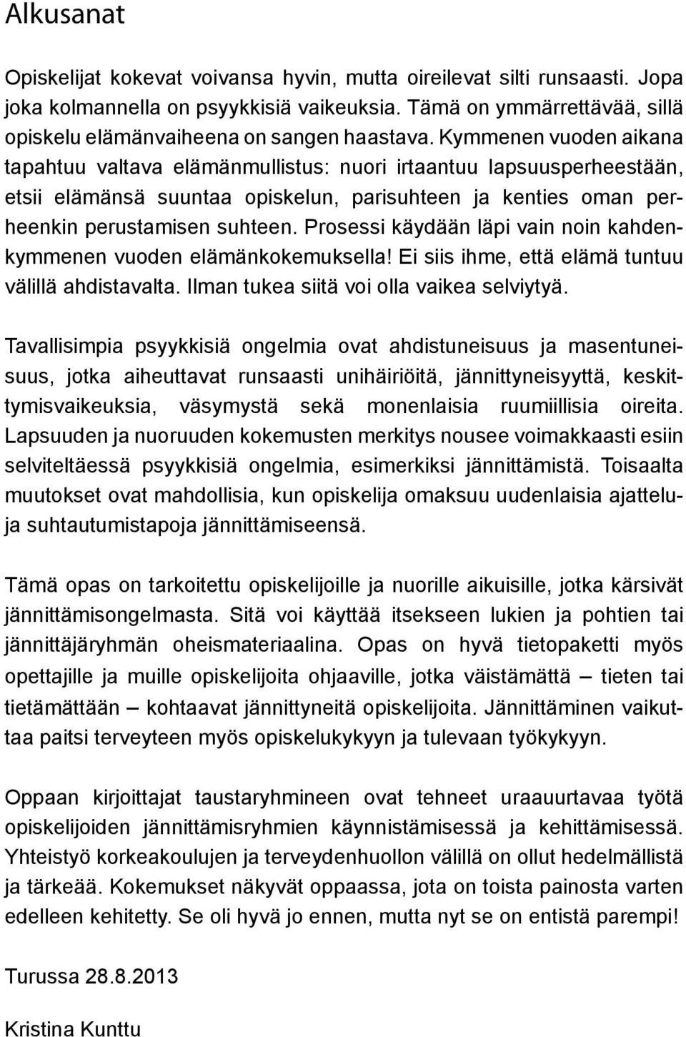 Prosessi käydään läpi vain noin kahdenkymmenen vuoden elämänkokemuksella! Ei siis ihme, että elämä tuntuu välillä ahdistavalta. Ilman tukea siitä voi olla vaikea selviytyä.