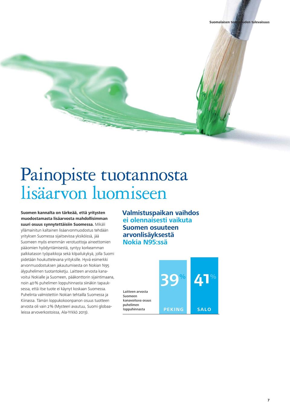 Mikäli yllämainitun kaltainen lisäarvonmuodostus tehdään yrityksen Suomessa sijaitsevissa yksiköissä, jää Suomeen myös enemmän verotuottoja aineettomien pääomien hyödyntämisestä, syntyy korkeamman