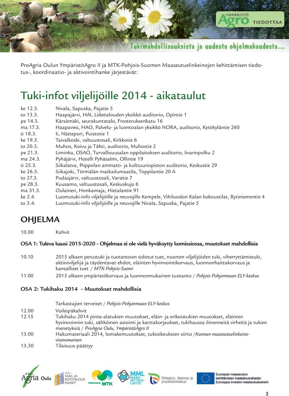 3. Ii, Nättepori, Puistotie 1 ke 19.3. Taivalkoski, valtuustosali, Kirkkotie 6 to 20.3. Muhos, Koivu ja Tähti, auditorio, Muhostie 2 pe 21.3. Liminka, OSAO, Turvallisuusalan oppilaitoksen auditorio, Iivarinpolku 2 ma 24.