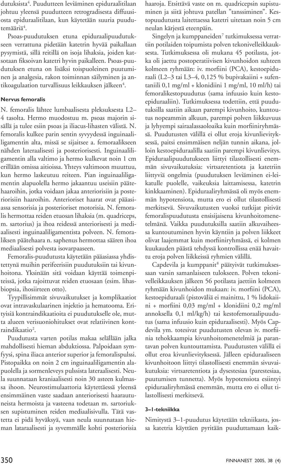 Psoas-puudutuksen etuna on lisäksi toispuoleinen puutuminen ja analgesia, rakon toiminnan säilyminen ja antikoagulaation turvallisuus leikkauksen jälkeen 4. Nervus femoralis N.